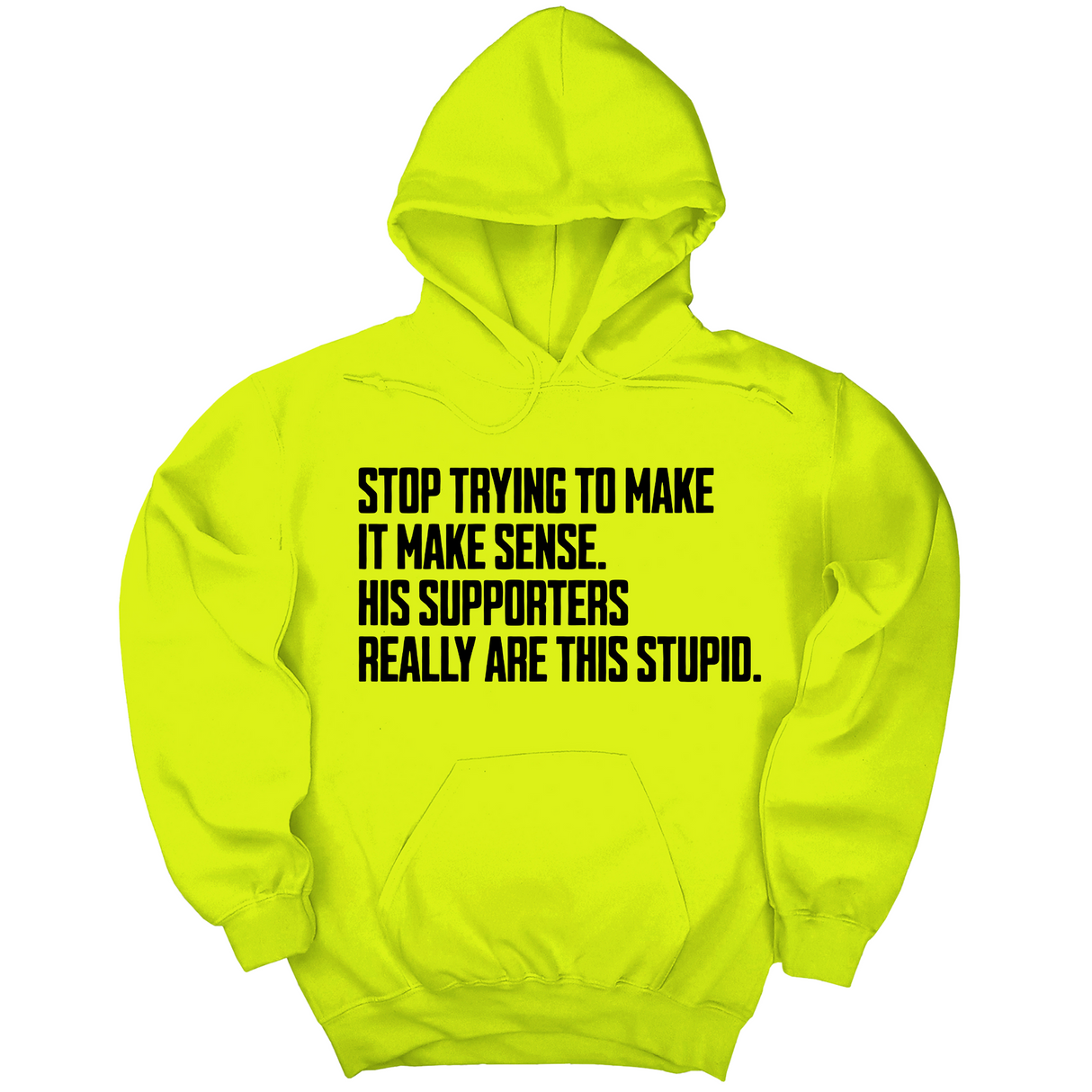 *HOODIE* Stop Trying to Make It Make Sense. His Supporters Really Are This Stupid Unisex Hoodie-Hoodie-The Original God Ain't Petty But I Am