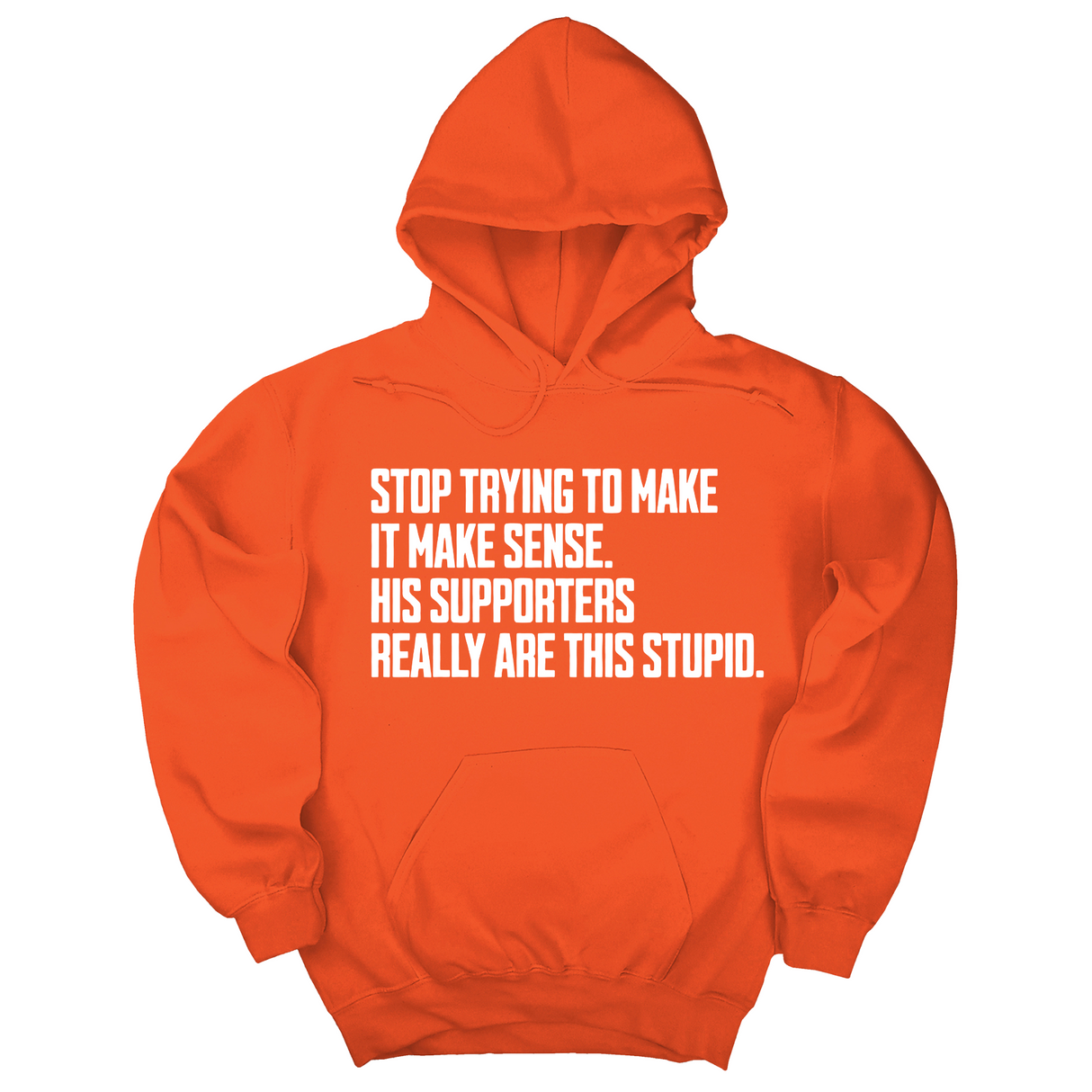 *HOODIE* Stop Trying to Make It Make Sense. His Supporters Really Are This Stupid Unisex Hoodie-Hoodie-The Original God Ain't Petty But I Am