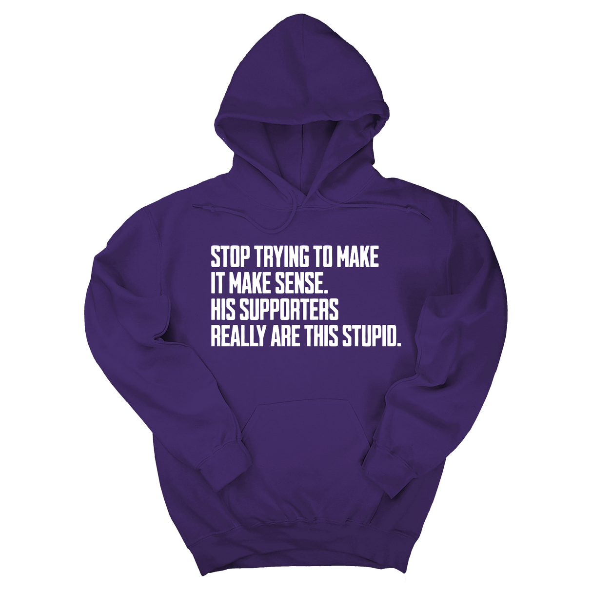 *HOODIE* Stop Trying to Make It Make Sense. His Supporters Really Are This Stupid Unisex Hoodie-Hoodie-The Original God Ain't Petty But I Am