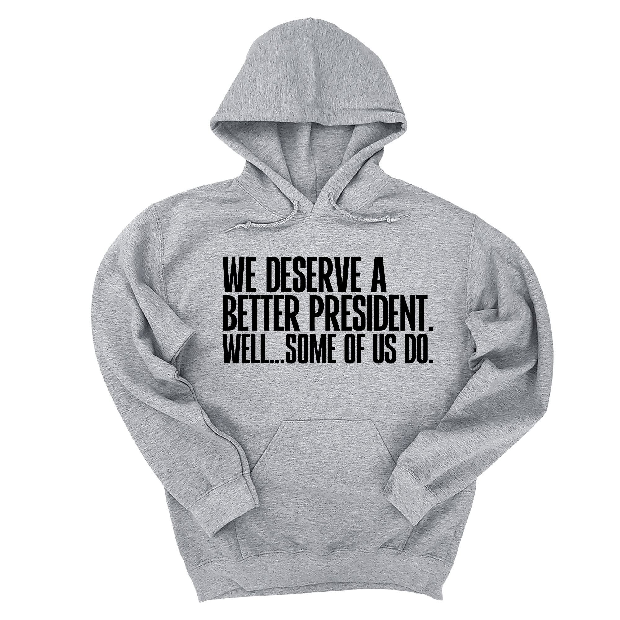 *HOODIE* We deserve a better President. Well... Some of us do Unisex Hoodie-Hoodie-The Original God Ain't Petty But I Am