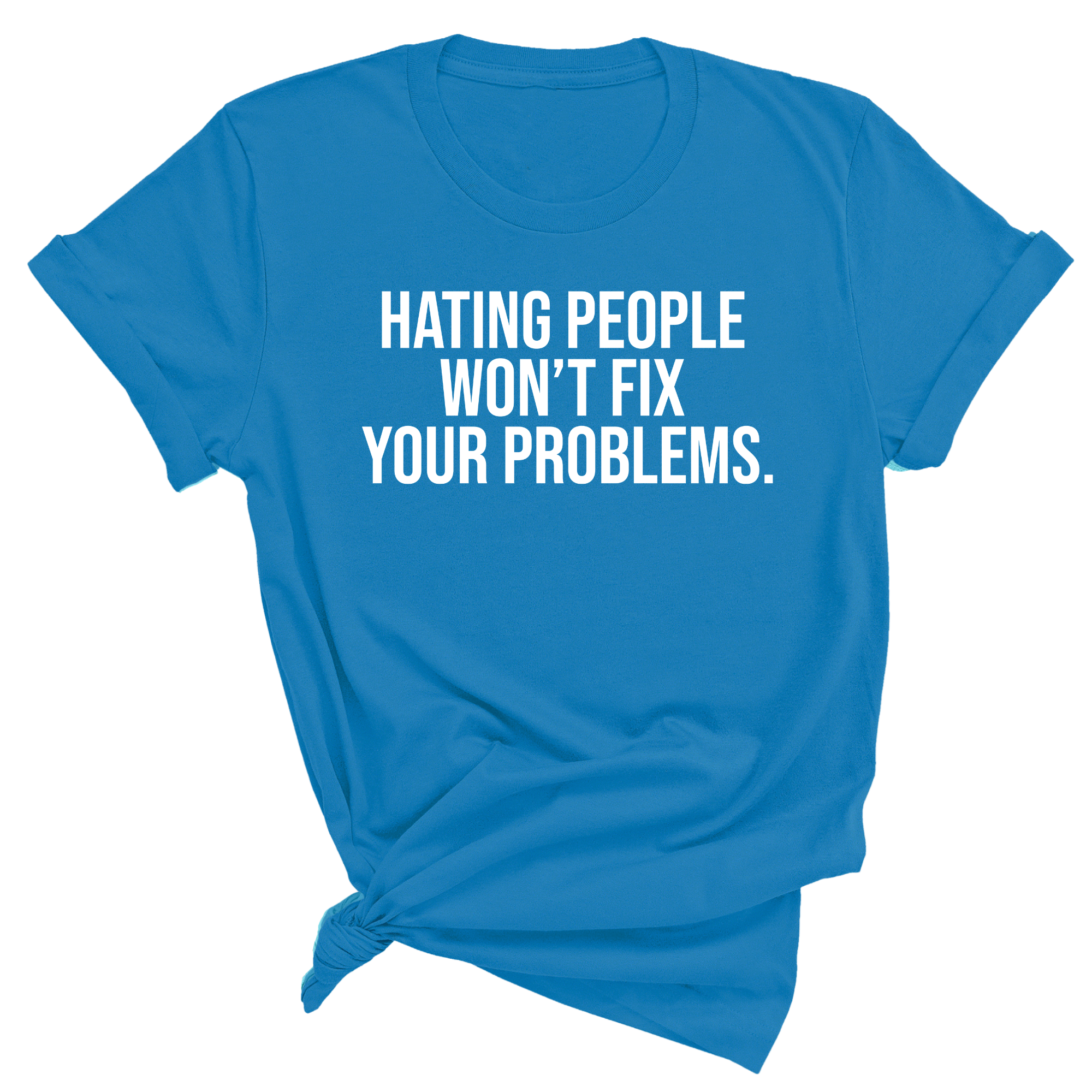 Hating People Won't Fix Your Problems Unisex Tee
