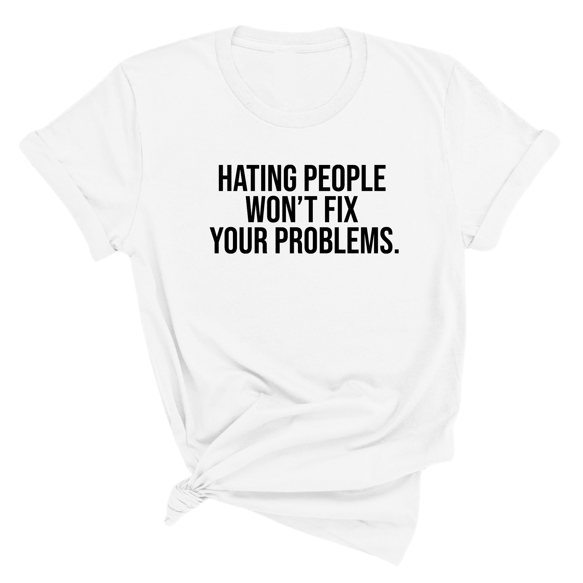Hating People Won't Fix Your Problems Unisex Tee