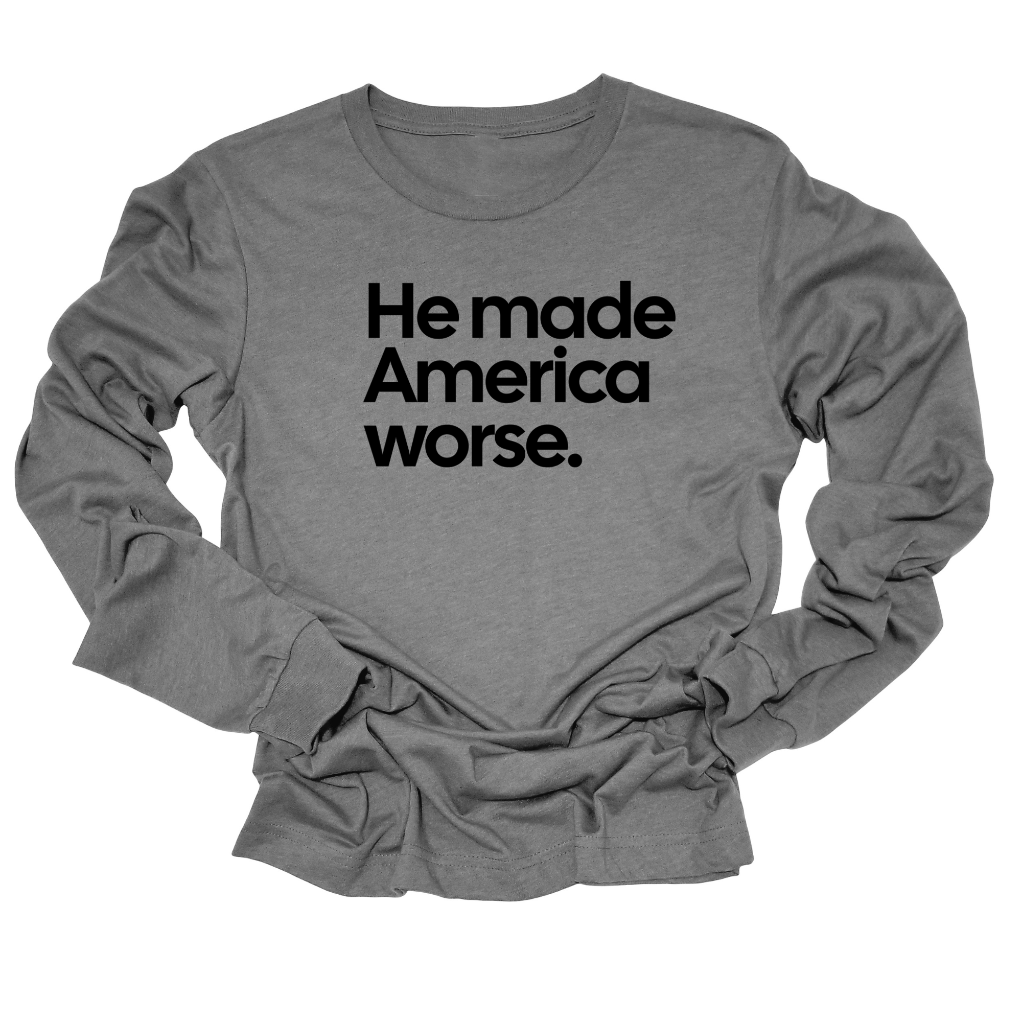 He Made America Worse Unisex Long Sleeved Tee-Long Sleeved T-Shirt-The Original God Ain't Petty But I Am