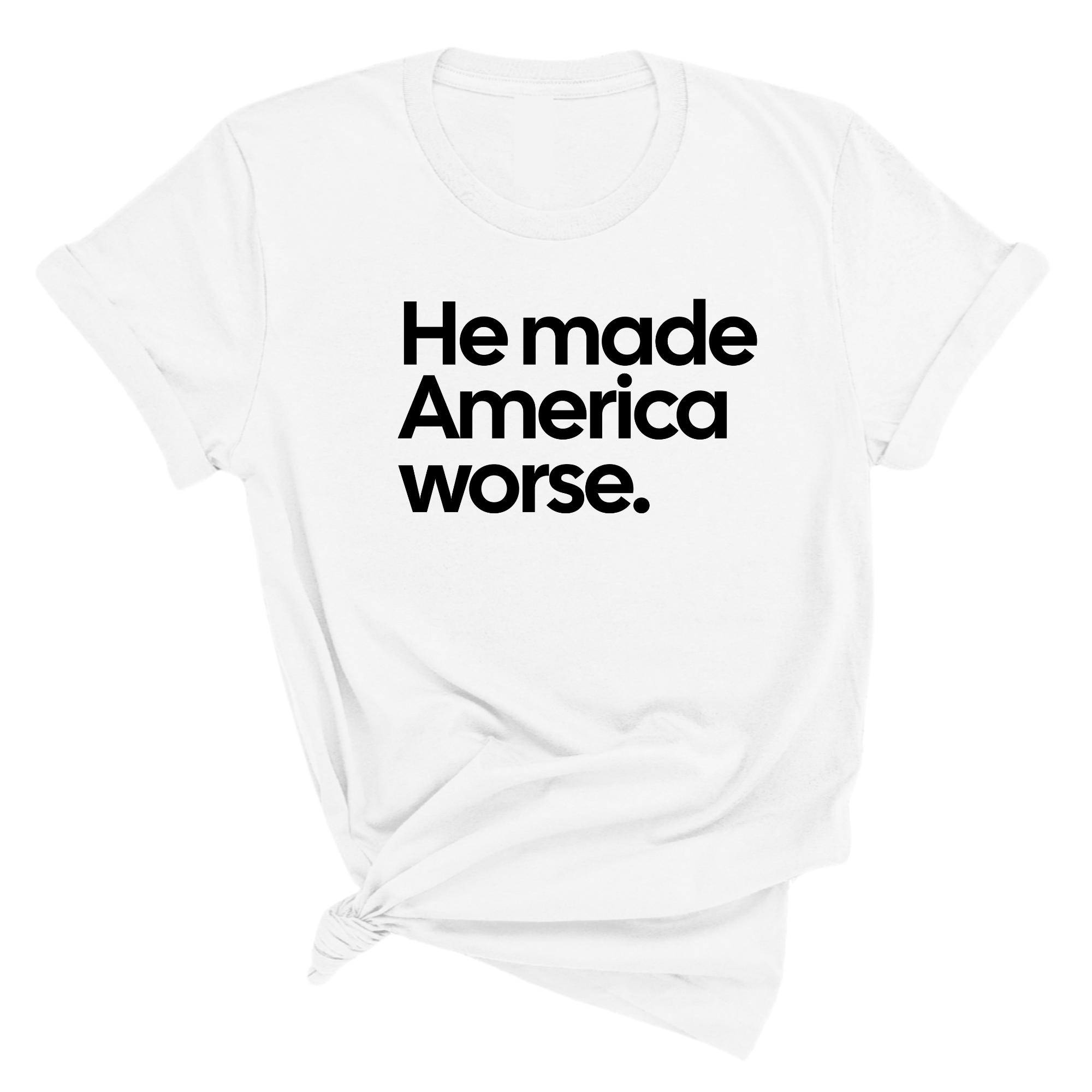 He Made America Worse Unisex Tee-T-Shirt-The Original God Ain't Petty But I Am