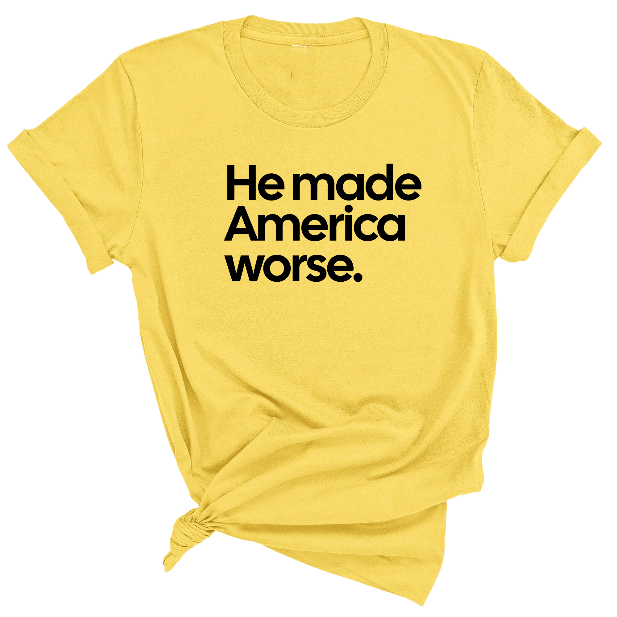 He Made America Worse Unisex Tee-T-Shirt-The Original God Ain't Petty But I Am