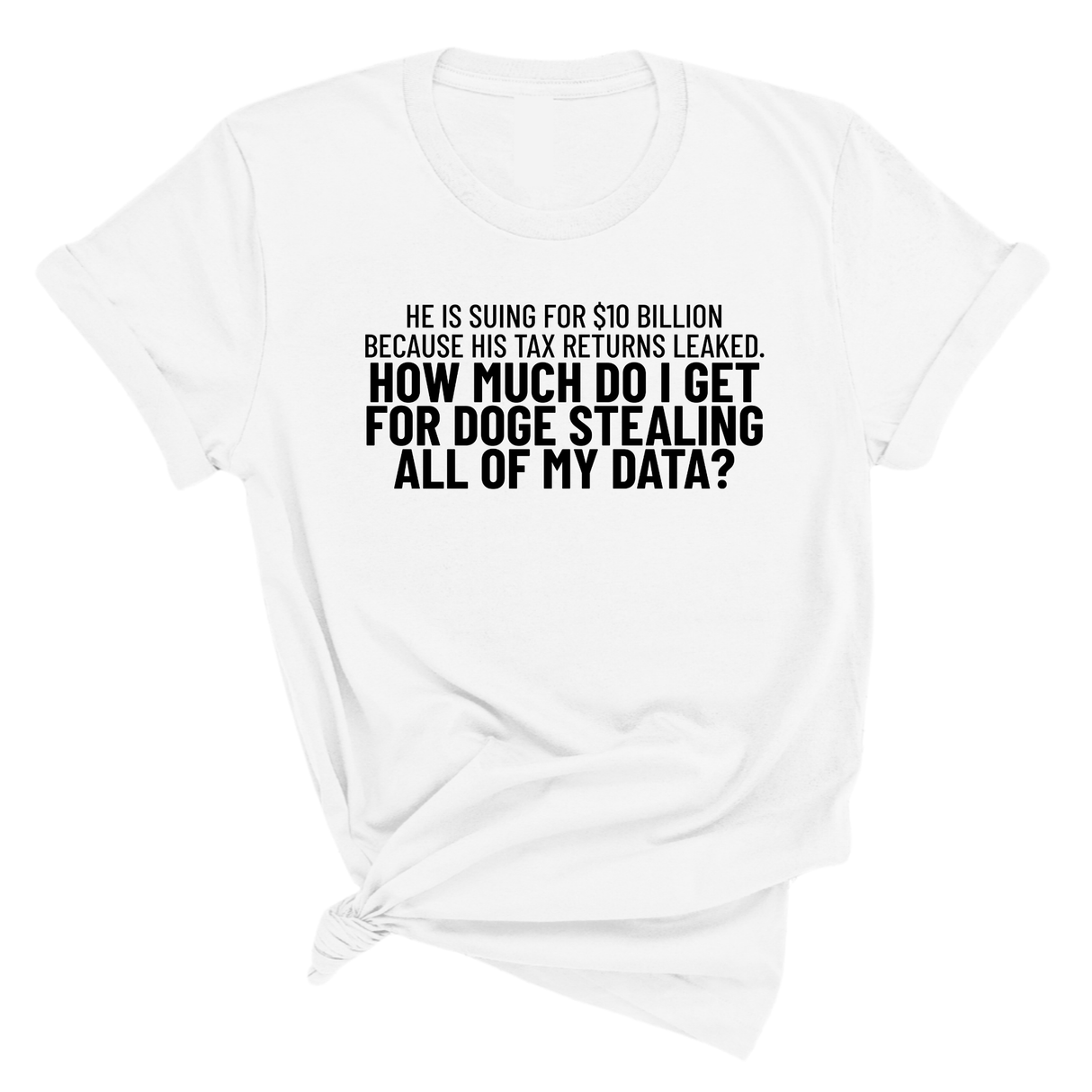 He is suing for $10 billion because his tax return leaked. How much do I get for doge stealing all of my data Unisex Tee-T-Shirt-The Original God Ain't Petty But I Am