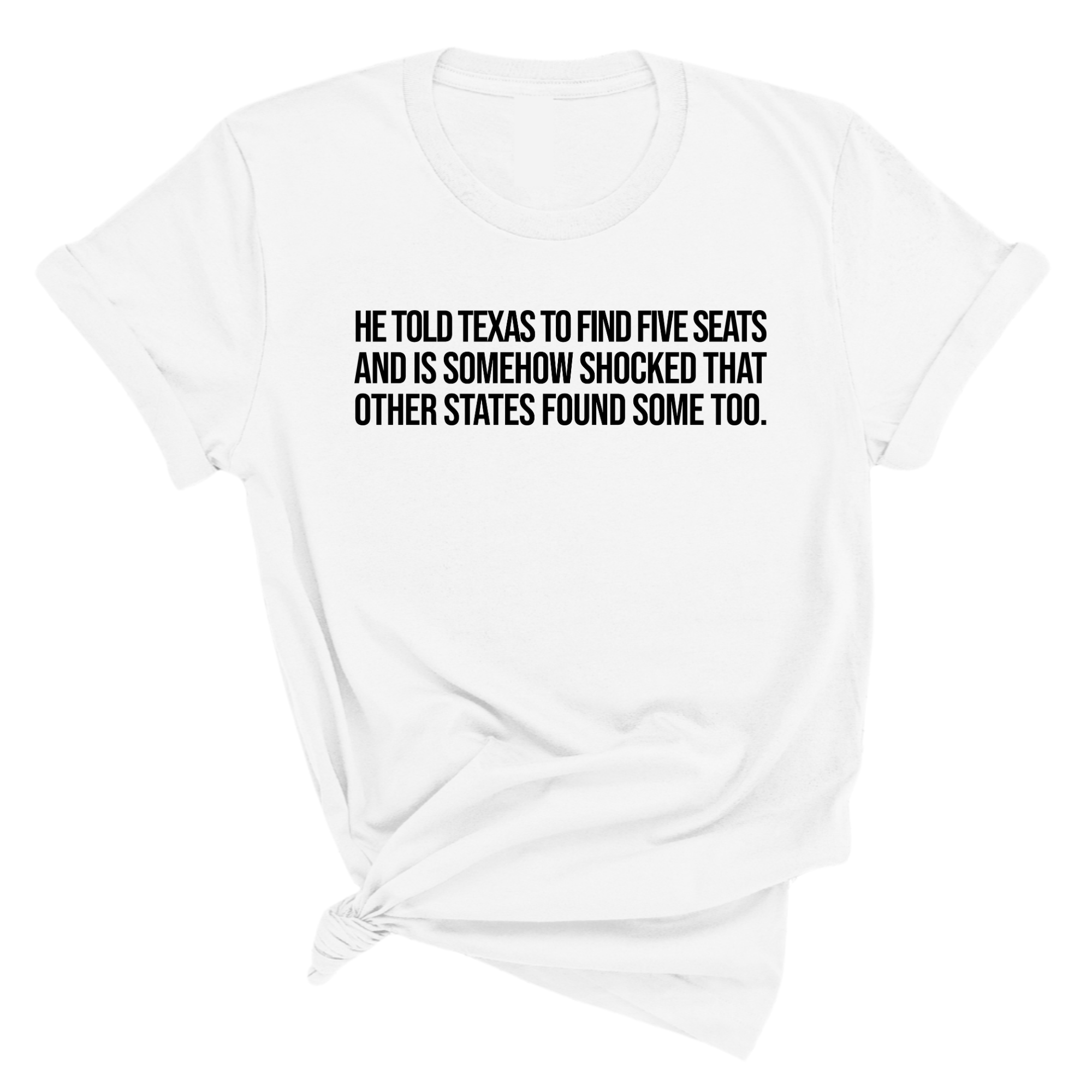 He told Texas to find five seats and is somehow shocked that other states found some too Unisex Tee-T-Shirt-The Original God Ain't Petty But I Am