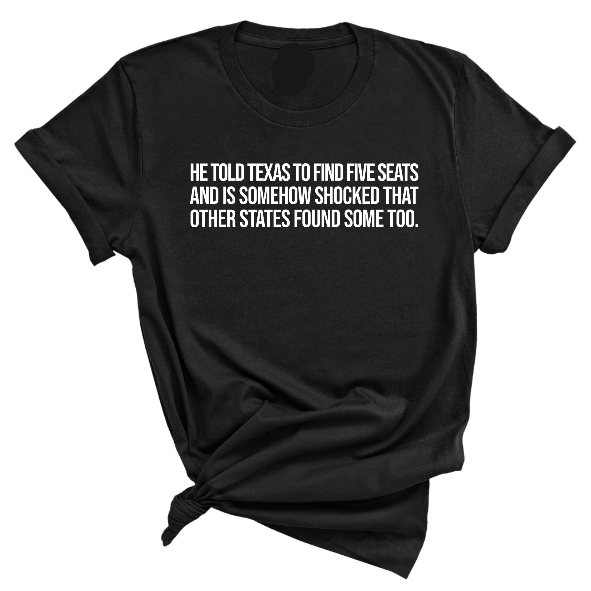 He told Texas to find five seats and is somehow shocked that other states found some too Unisex Tee-T-Shirt-The Original God Ain't Petty But I Am