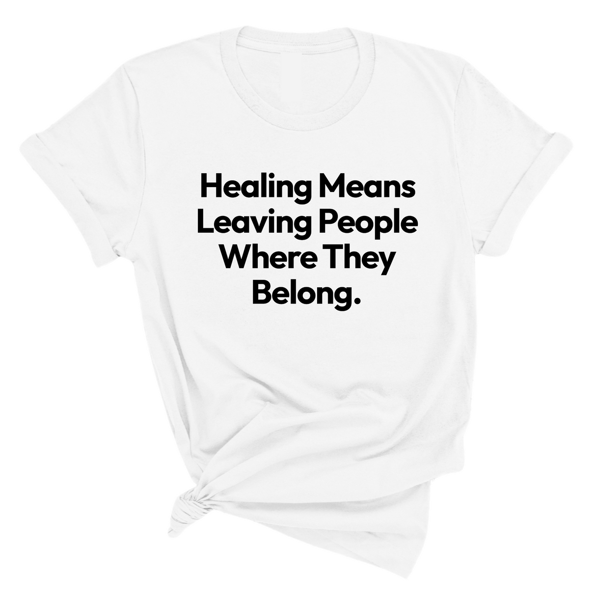 Healing Means Leaving People Where They Belong Unisex Tee-T-Shirt-The Original God Ain't Petty But I Am