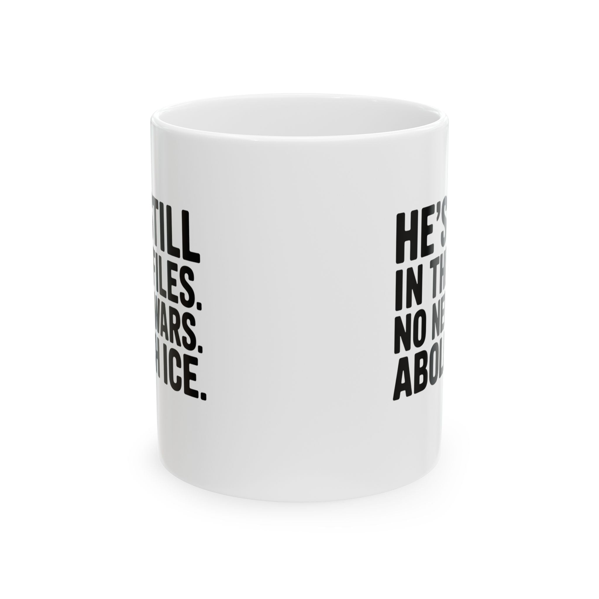 He's Still in the Files. No New Wars. Abolish ICE Mug 11oz (White & Black)-Mug-The Original God Ain't Petty But I Am