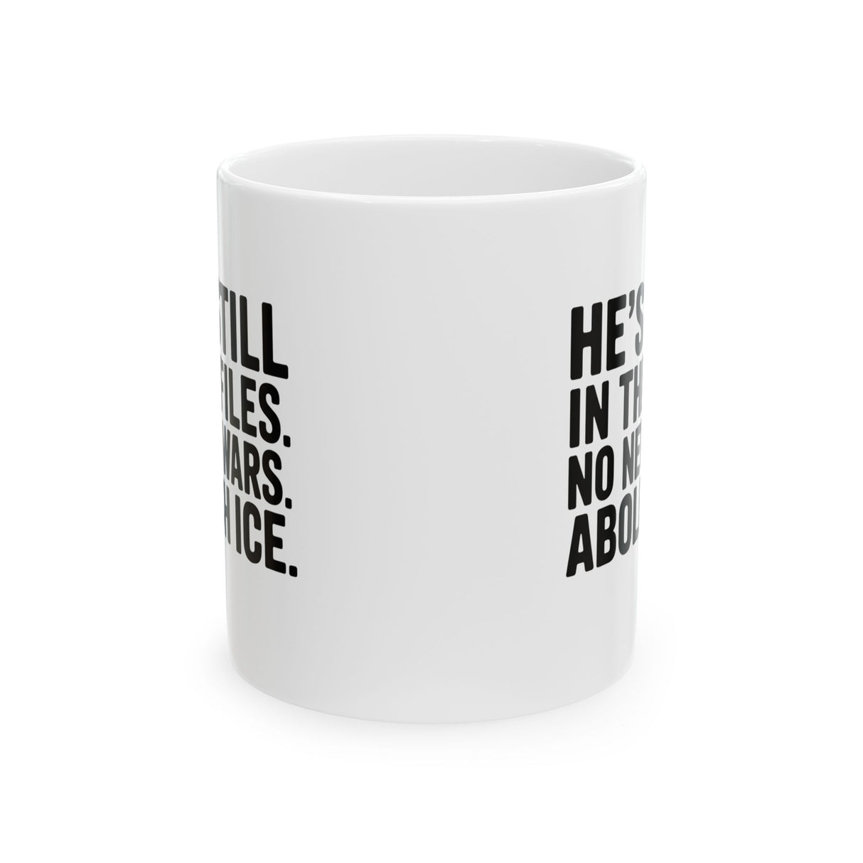 He's Still in the Files. No New Wars. Abolish ICE Mug 11oz (White & Black)-Mug-The Original God Ain't Petty But I Am