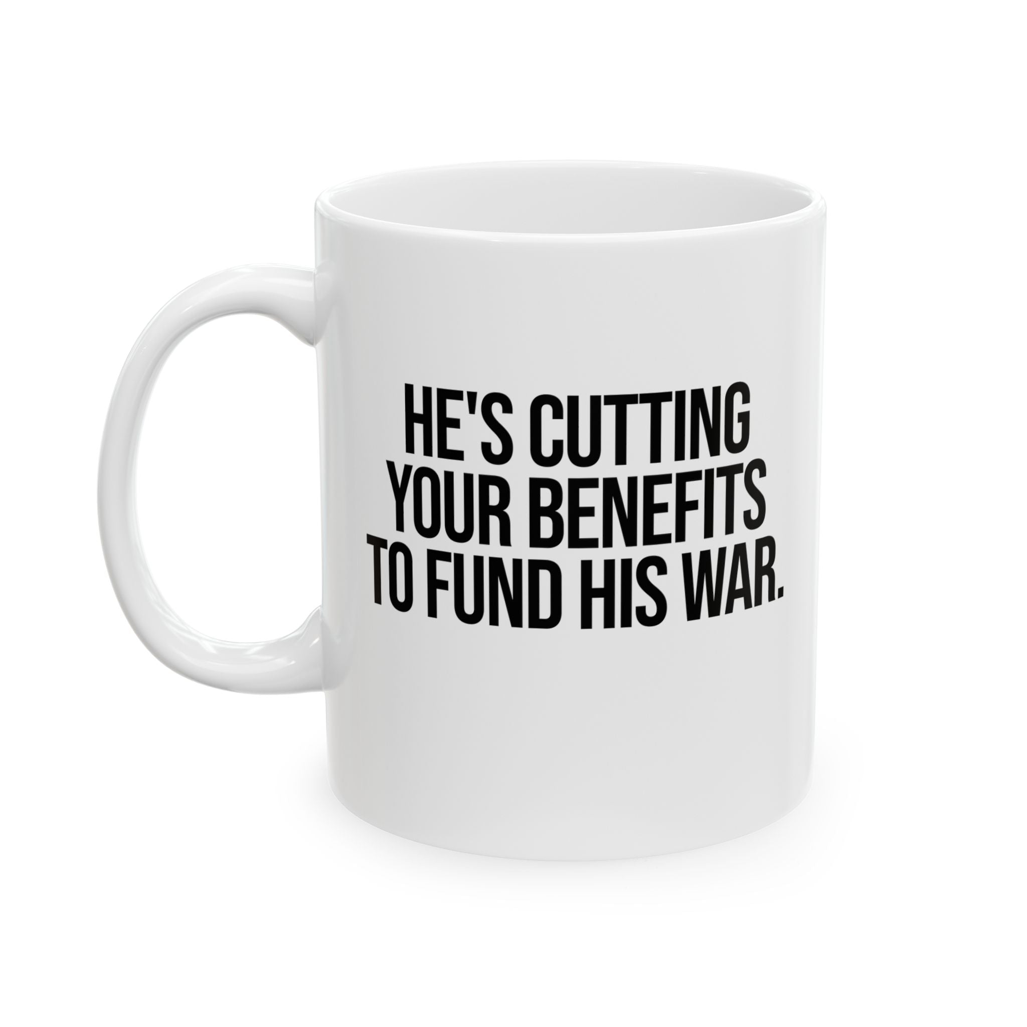He's cutting your benefits to fund his war Mug 11oz (White & Black)-Mug-The Original God Ain't Petty But I Am