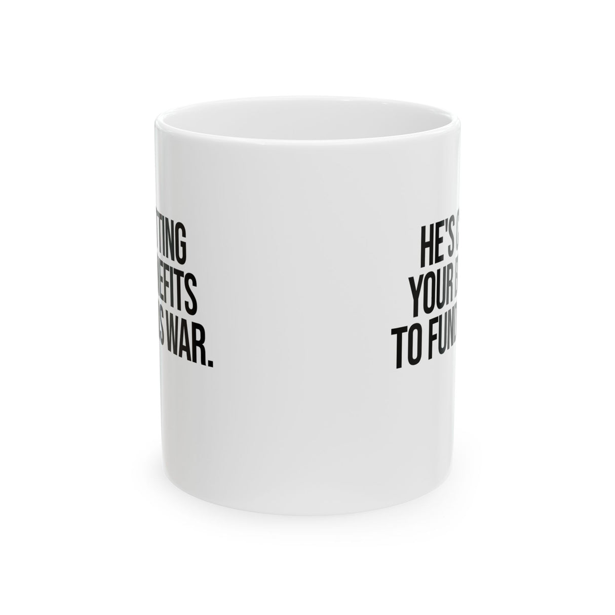 He's cutting your benefits to fund his war Mug 11oz (White & Black)-Mug-The Original God Ain't Petty But I Am