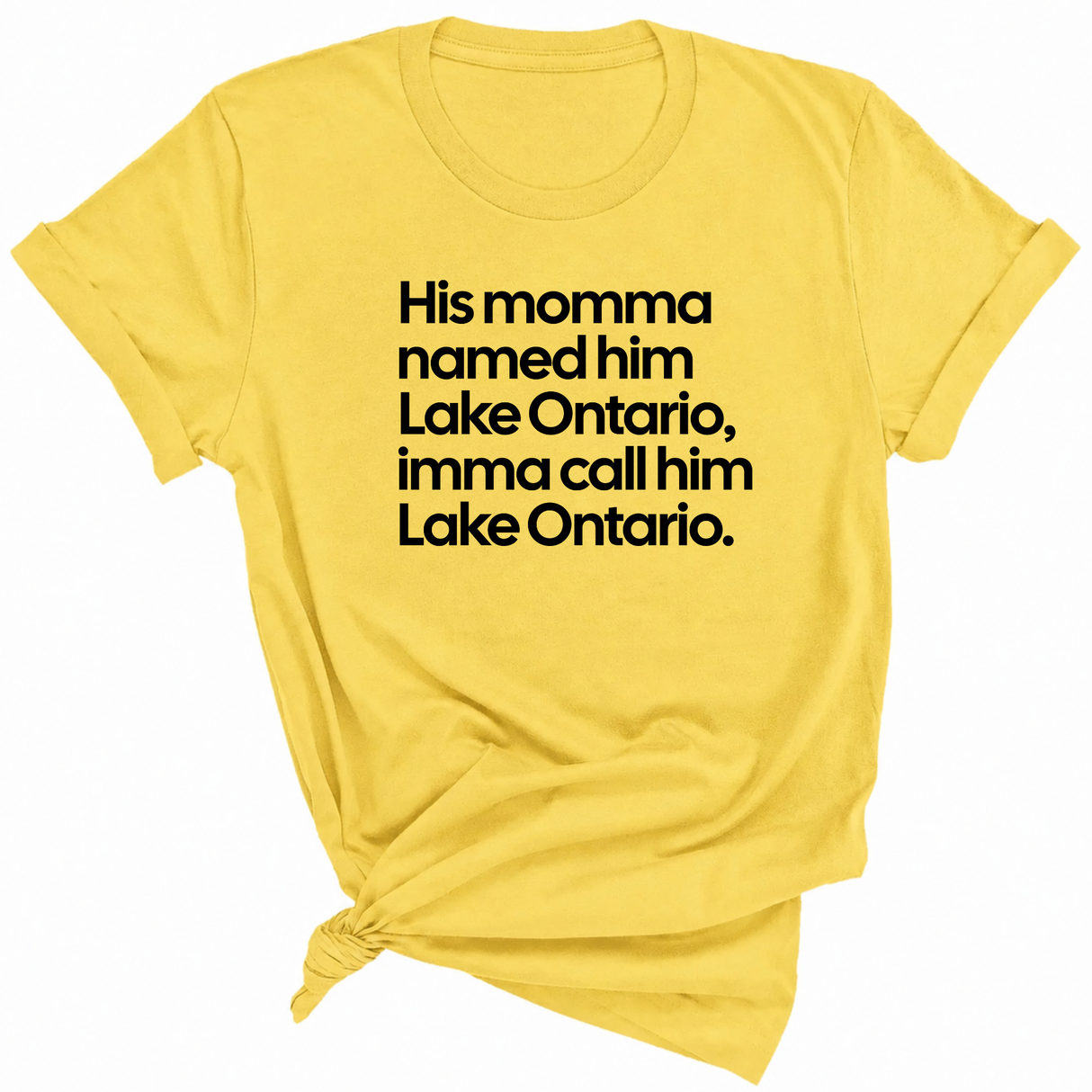 His Momma Named Him Lake Ontario, Imma Call Him Lake Ontar0io Unisex Tee