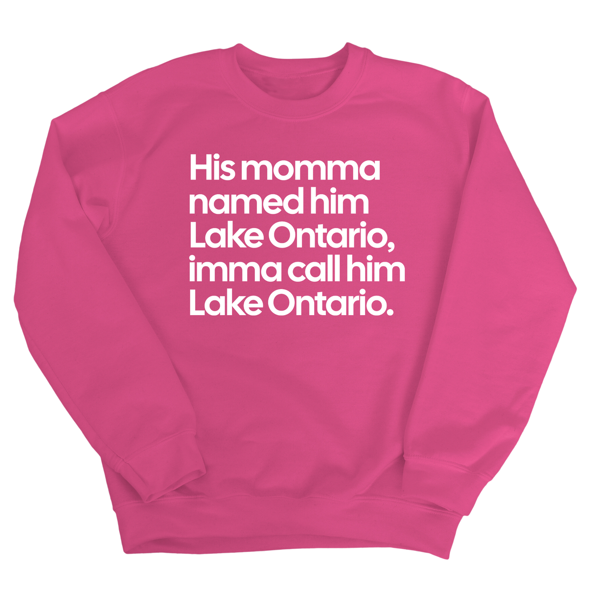 His Momma Named Him Lake Ontario, Imma Call Him Lake Ontario Unisex Sweatshirt