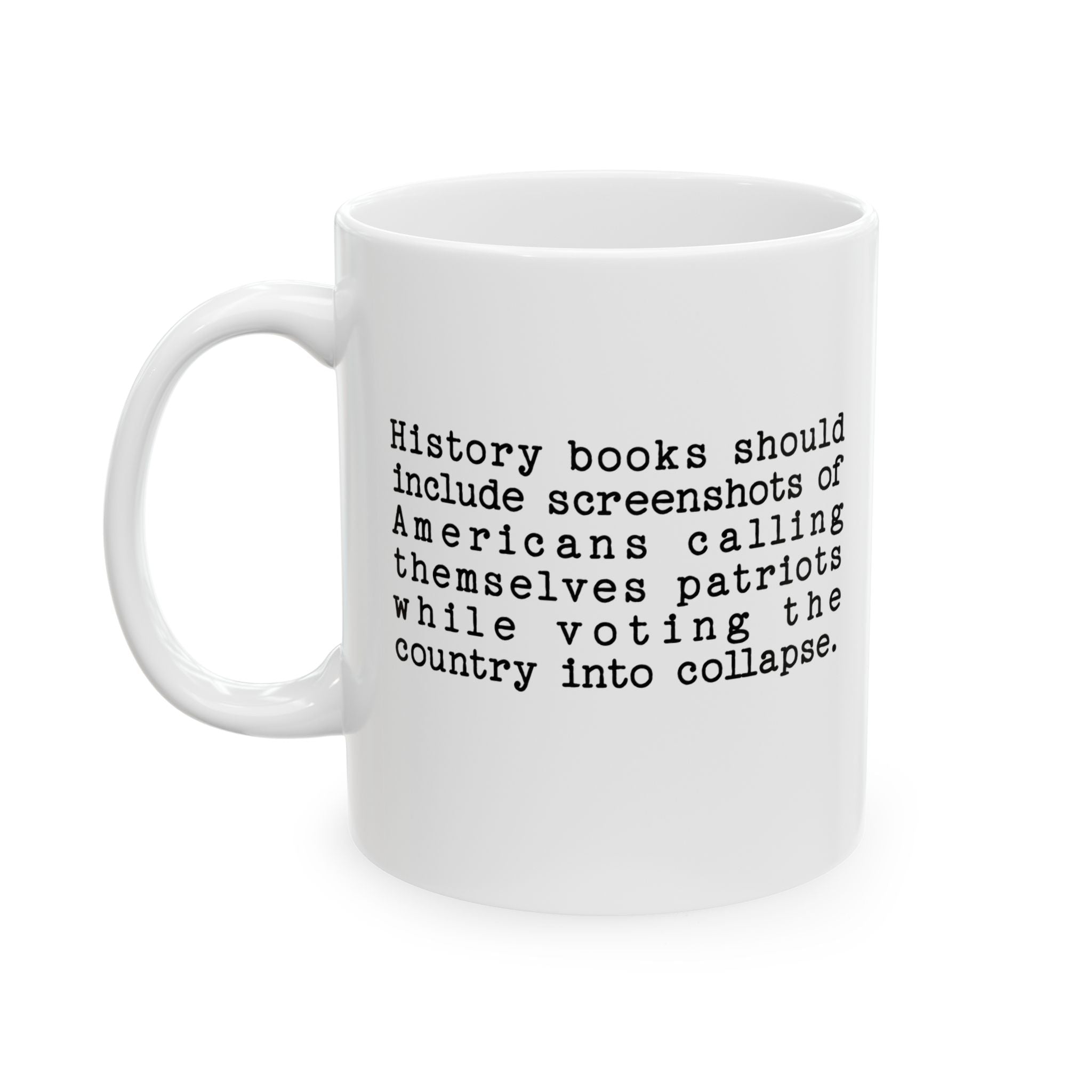 History books should include screenshots of Americans calling themselves patriots while voting the country into collapse Mug 11oz (White & Black)-Mug-The Original God Ain't Petty But I Am