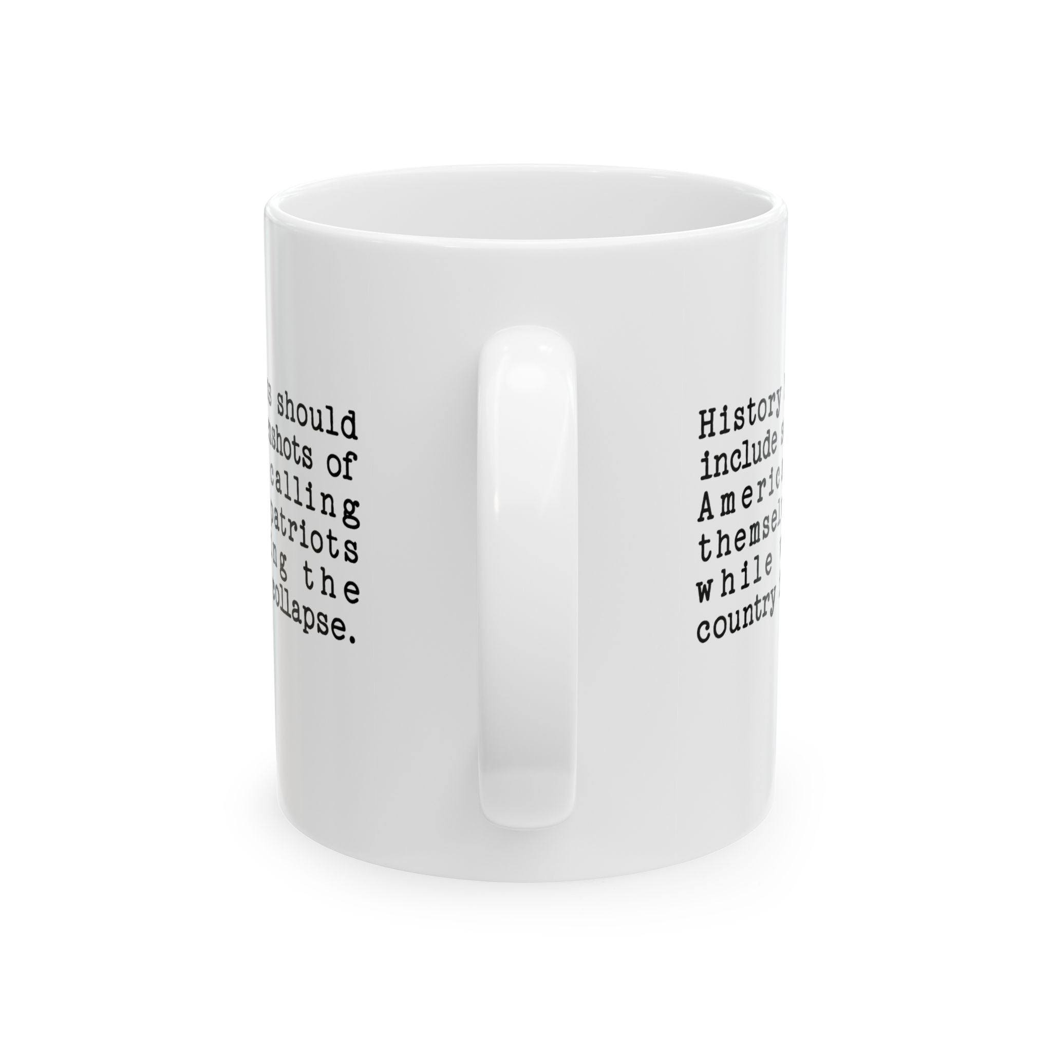 History books should include screenshots of Americans calling themselves patriots while voting the country into collapse Mug 11oz (White & Black)-Mug-The Original God Ain't Petty But I Am
