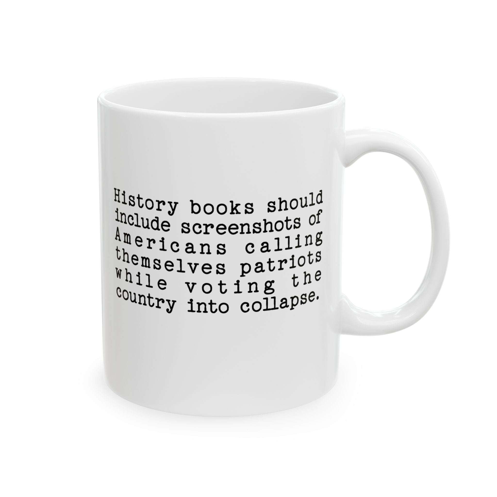 History books should include screenshots of Americans calling themselves patriots while voting the country into collapse Mug 11oz (White & Black)-Mug-The Original God Ain't Petty But I Am