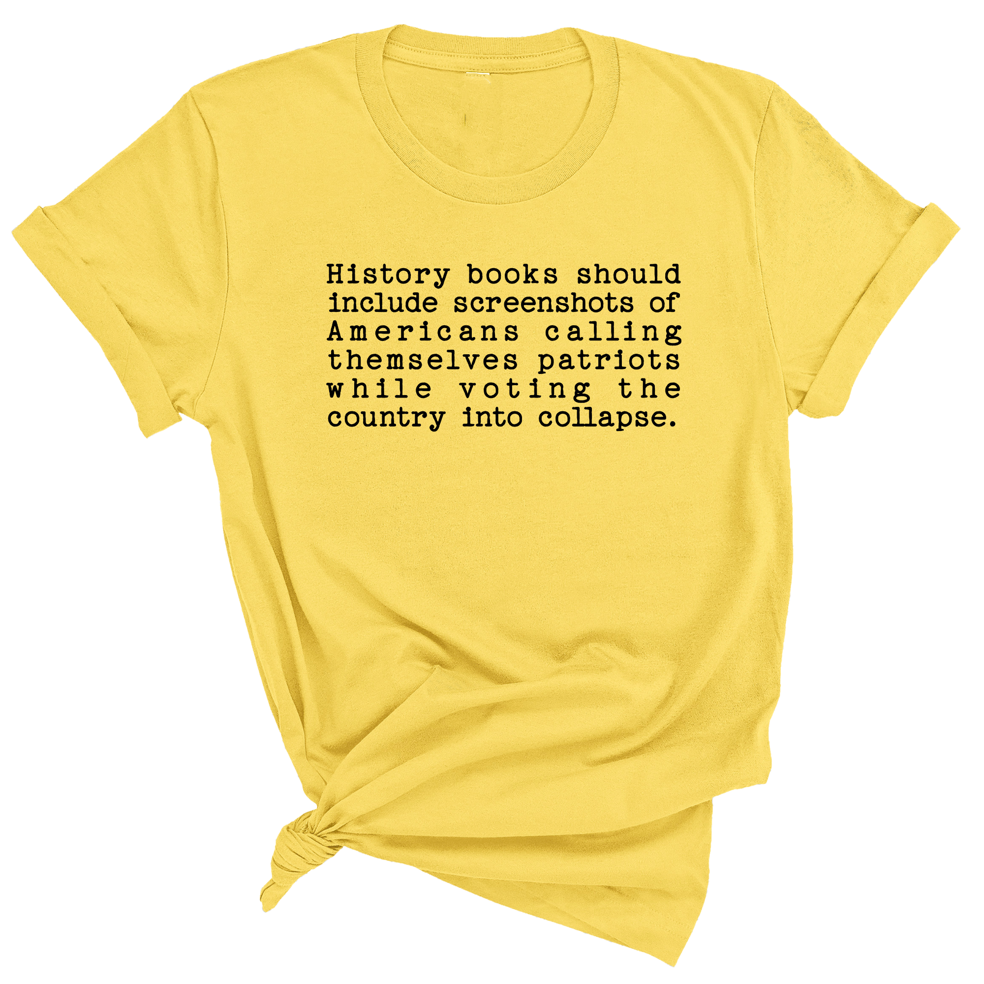 History books should include screenshots of Americans calling themselves patriots while voting the country into collapse Unisex Tee-T-Shirt-The Original God Ain't Petty But I Am