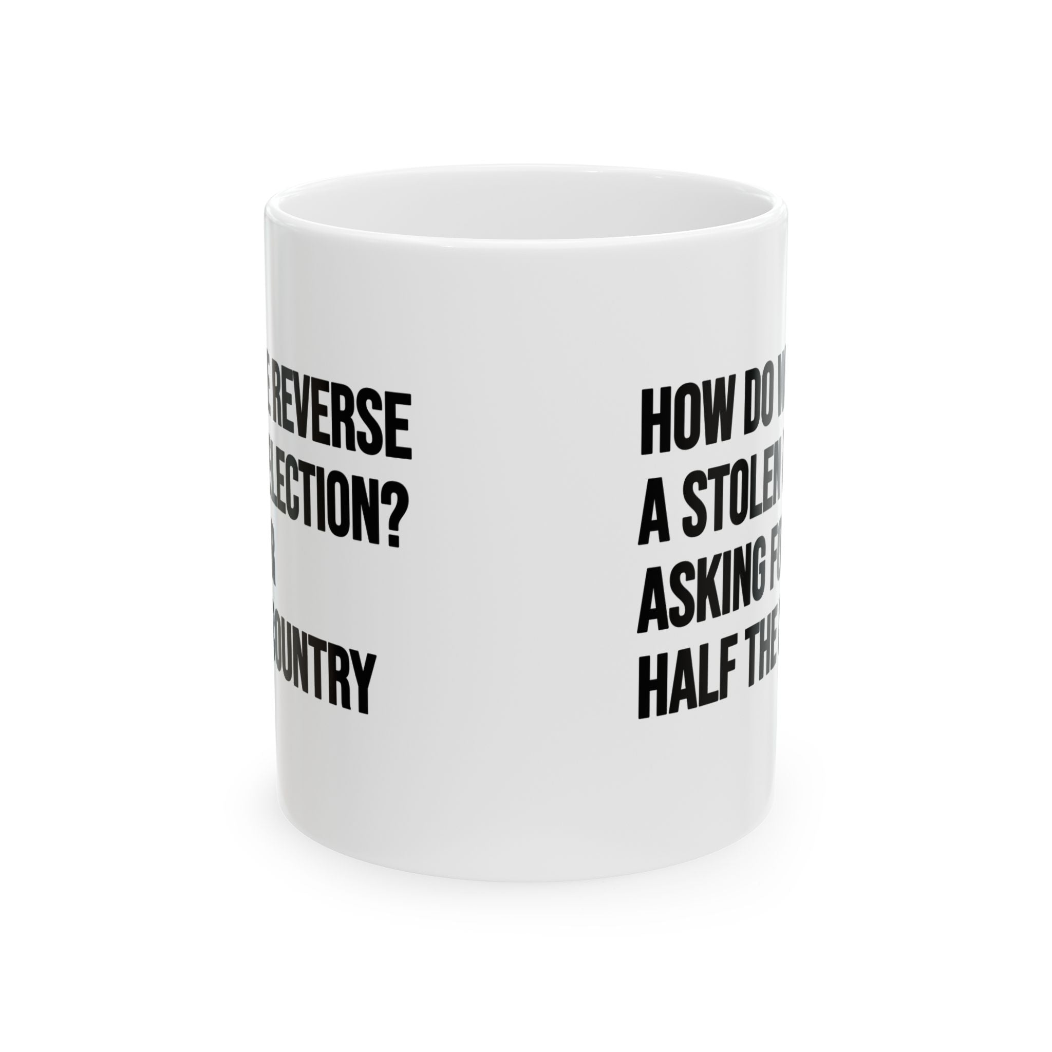 How Do We Reverse a Stolen Election? Asking for Half the Country Mug 11oz (White & Black)-Mug-The Original God Ain't Petty But I Am