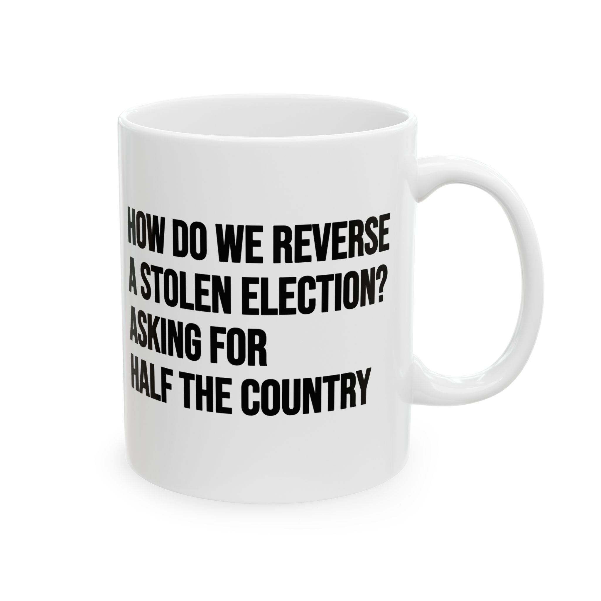 How Do We Reverse a Stolen Election? Asking for Half the Country Mug 11oz (White & Black)-Mug-The Original God Ain't Petty But I Am