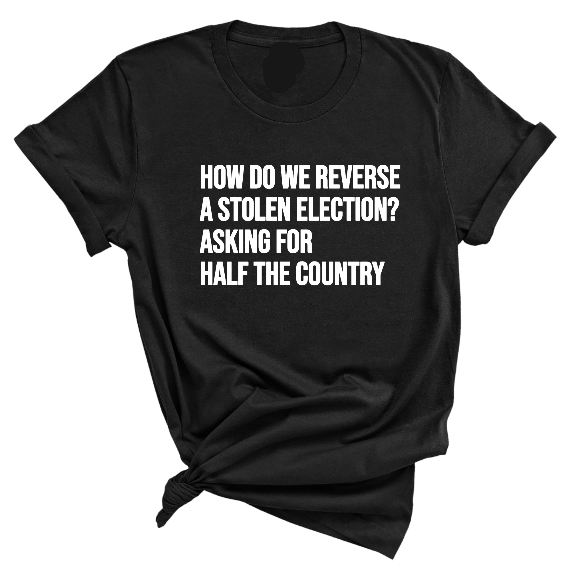 How Do We Reverse a Stolen Election? Asking for Half the Country Unisex Tee-T-Shirt-The Original God Ain't Petty But I Am