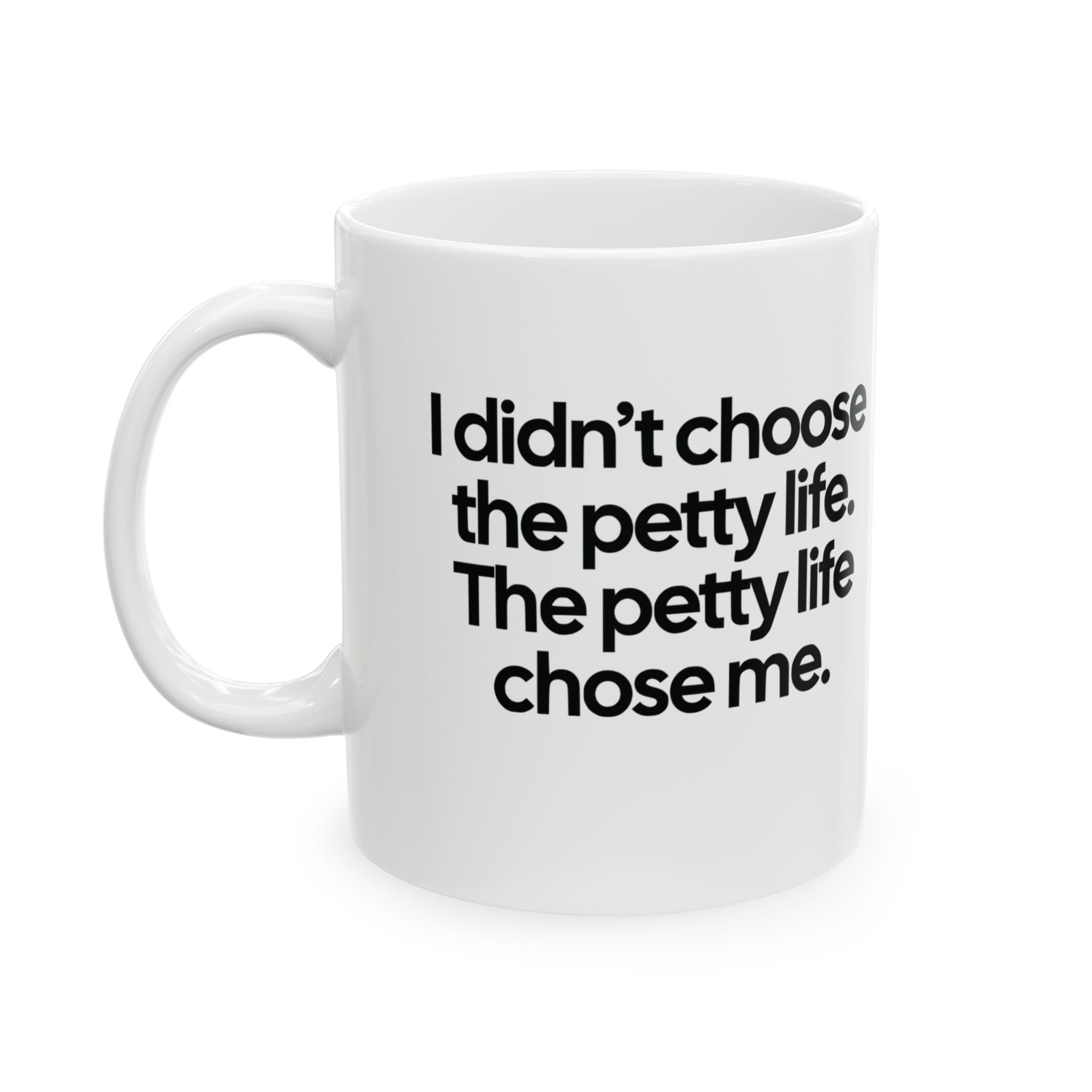 I Didn’t Choose the Petty Life, The Petty Life Chose Me Month Mug 11oz (White & Black)-Mug-The Original God Ain't Petty But I Am