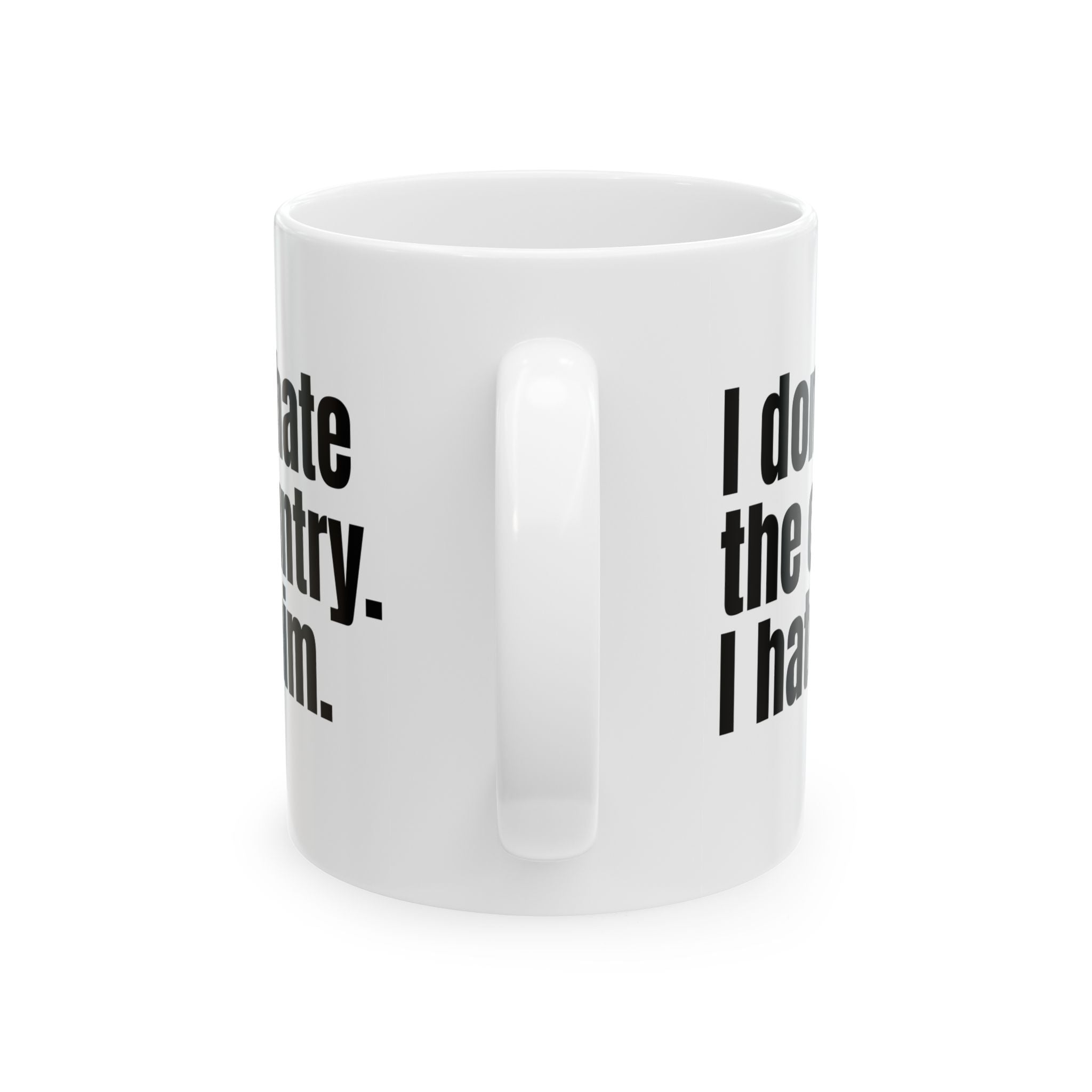 I Don’t Hate the Country. I Hate Him Mug 11oz (White & Black)-Mug-The Original God Ain't Petty But I Am
