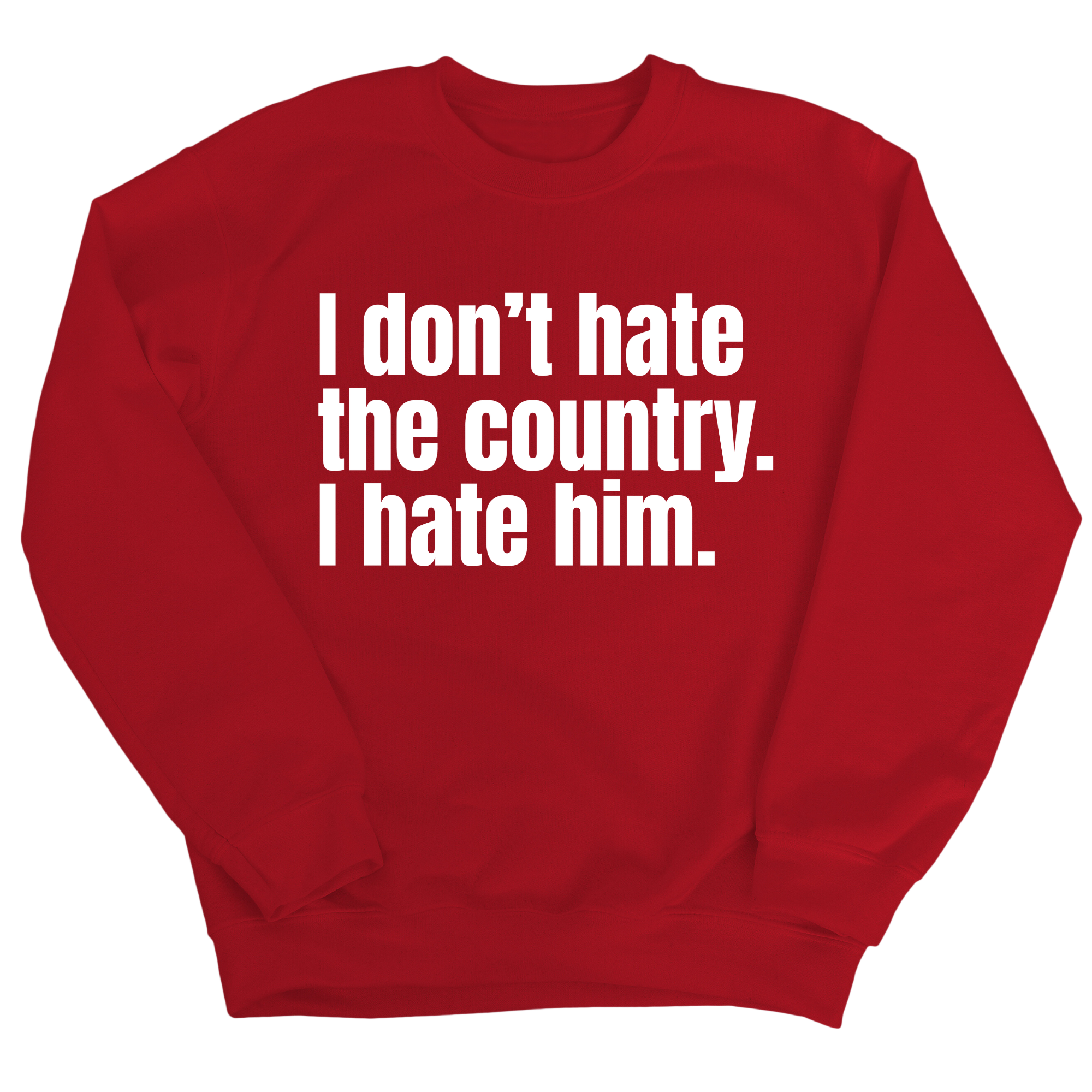 I Don’t Hate the Country. I Hate Him Unisex Sweatshirt-Sweatshirt-The Original God Ain't Petty But I Am
