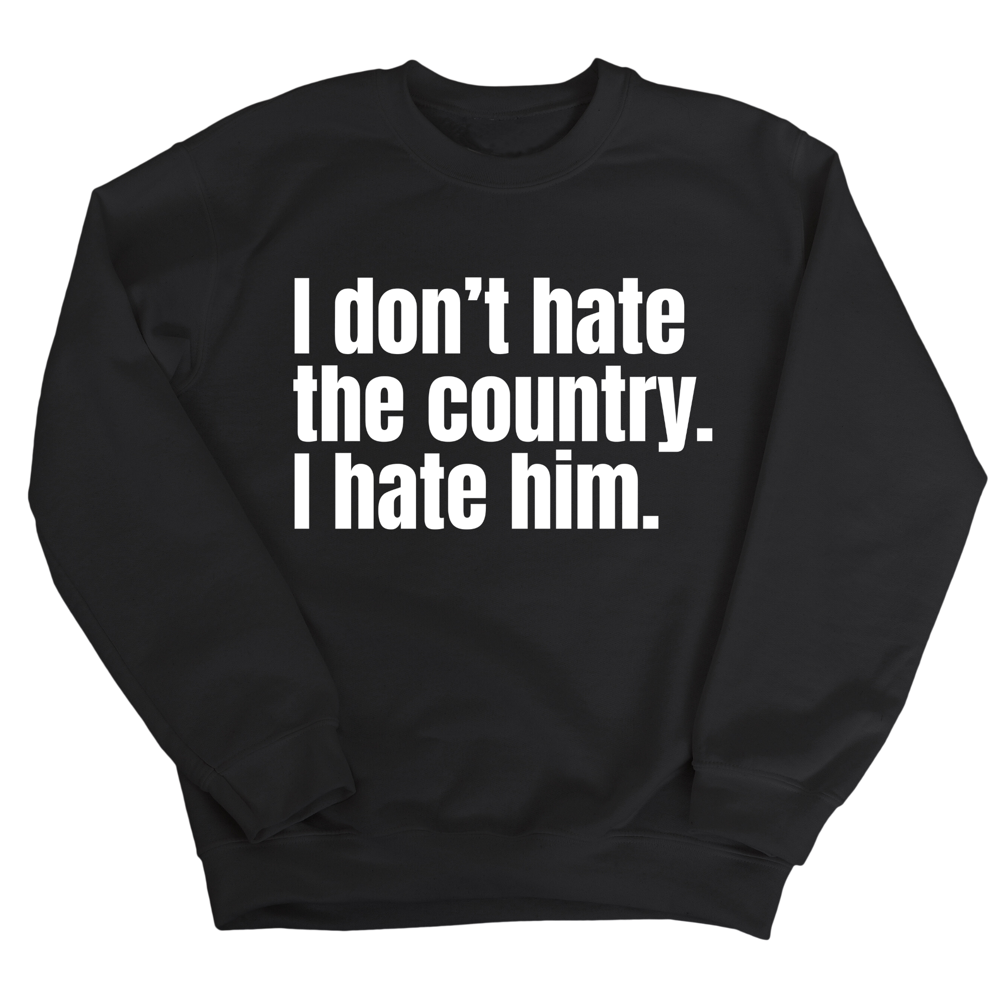 I Don’t Hate the Country. I Hate Him Unisex Sweatshirt-Sweatshirt-The Original God Ain't Petty But I Am
