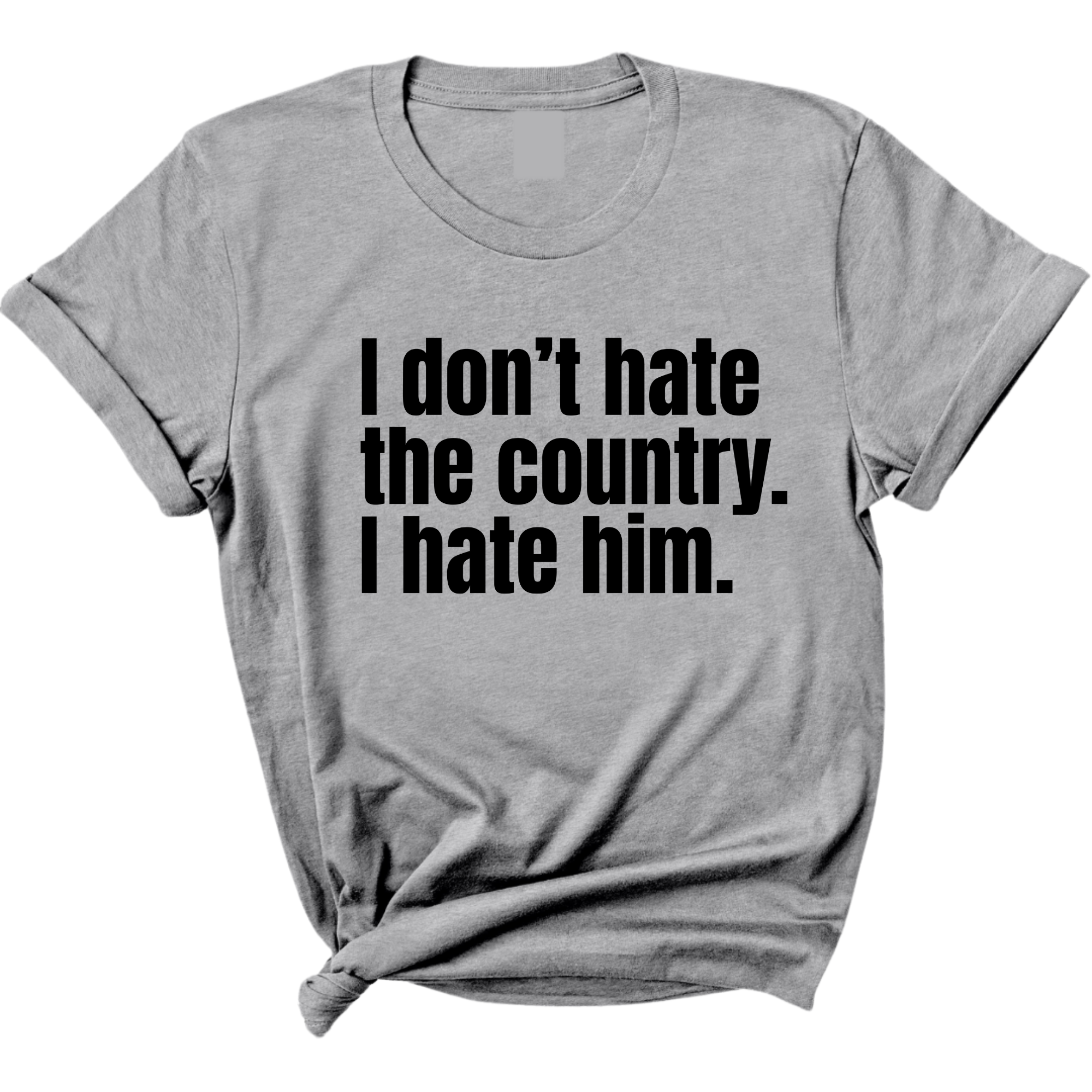I Don’t Hate the Country. I Hate Him Unisex Tee-T-Shirt-The Original God Ain't Petty But I Am