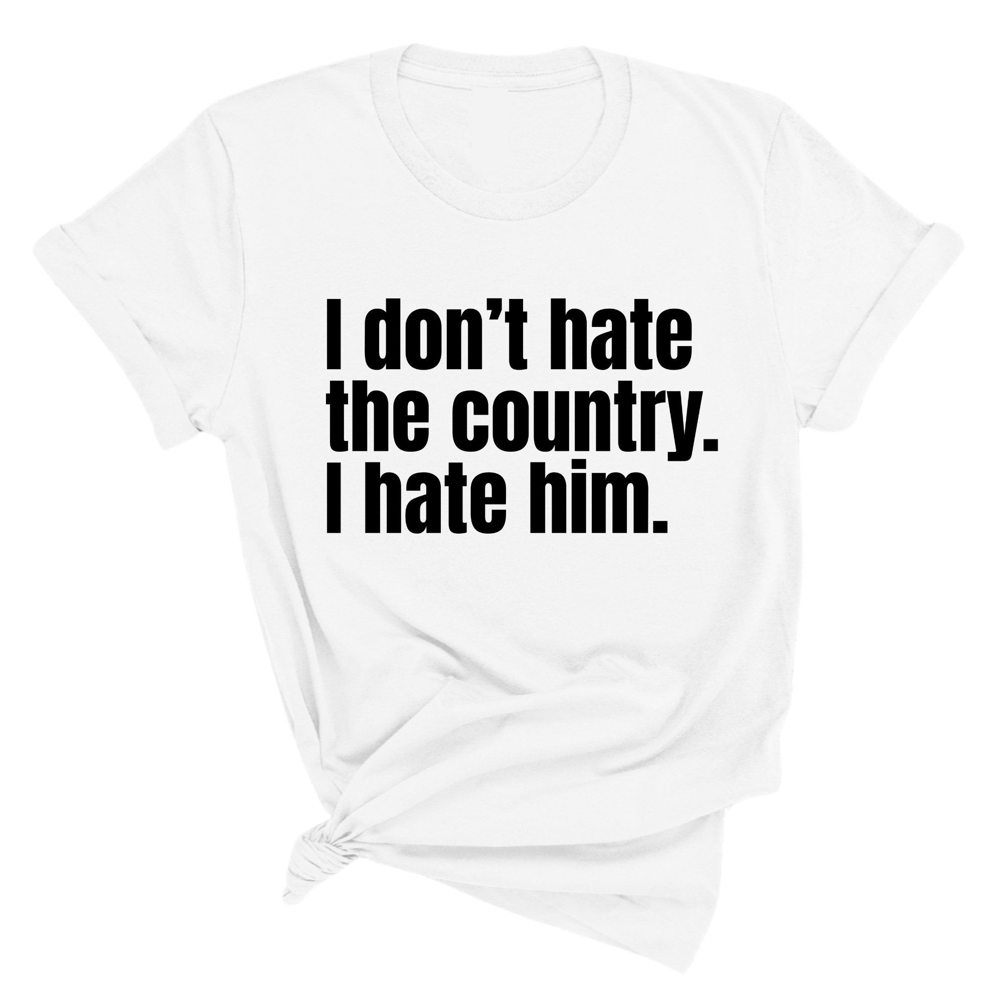I Don’t Hate the Country. I Hate Him Unisex Tee-T-Shirt-The Original God Ain't Petty But I Am