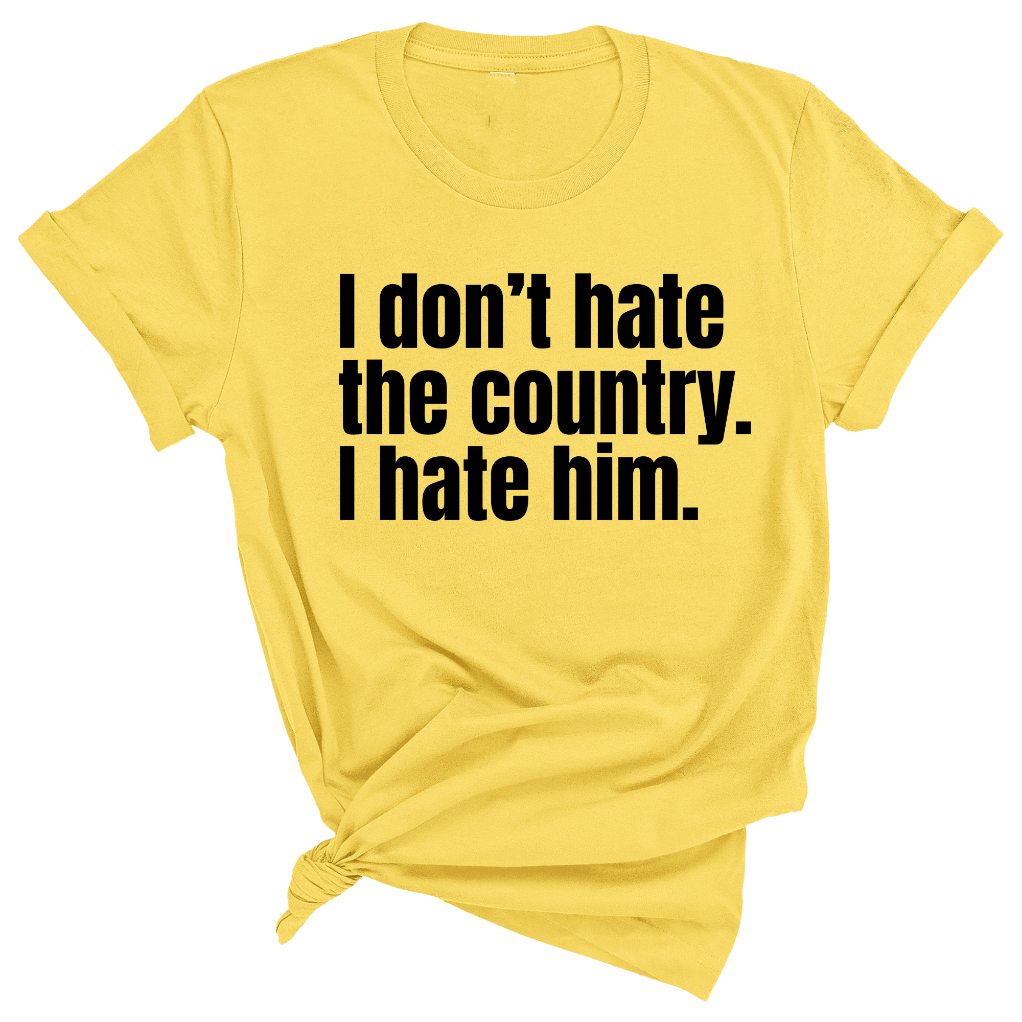 I Don’t Hate the Country. I Hate Him Unisex Tee-T-Shirt-The Original God Ain't Petty But I Am