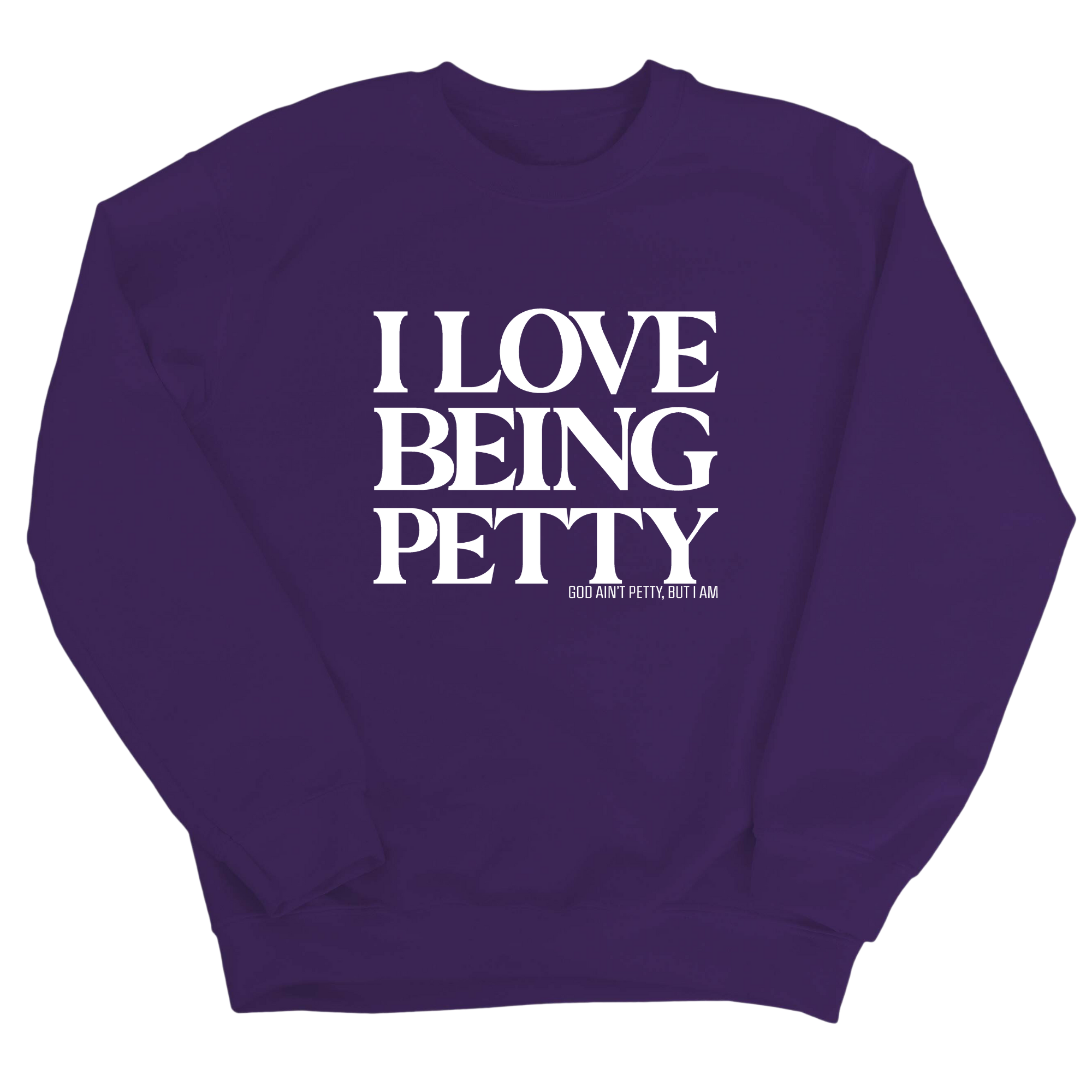I Love Being Petty Unisex Sweatshirt-Sweatshirt-The Original God Ain't Petty But I Am