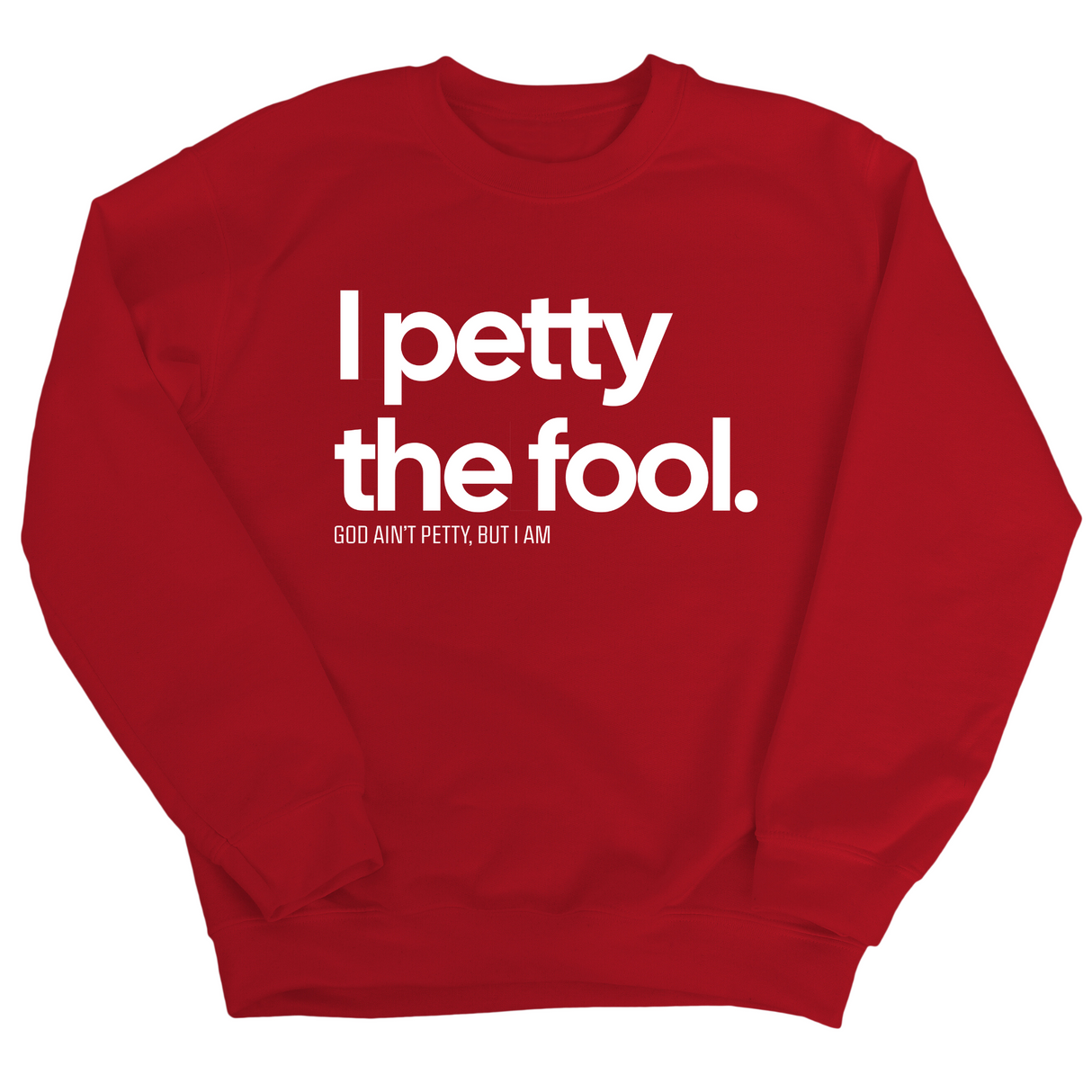 I Petty the Fool Unisex Sweatshirt-Sweatshirt-The Original God Ain't Petty But I Am