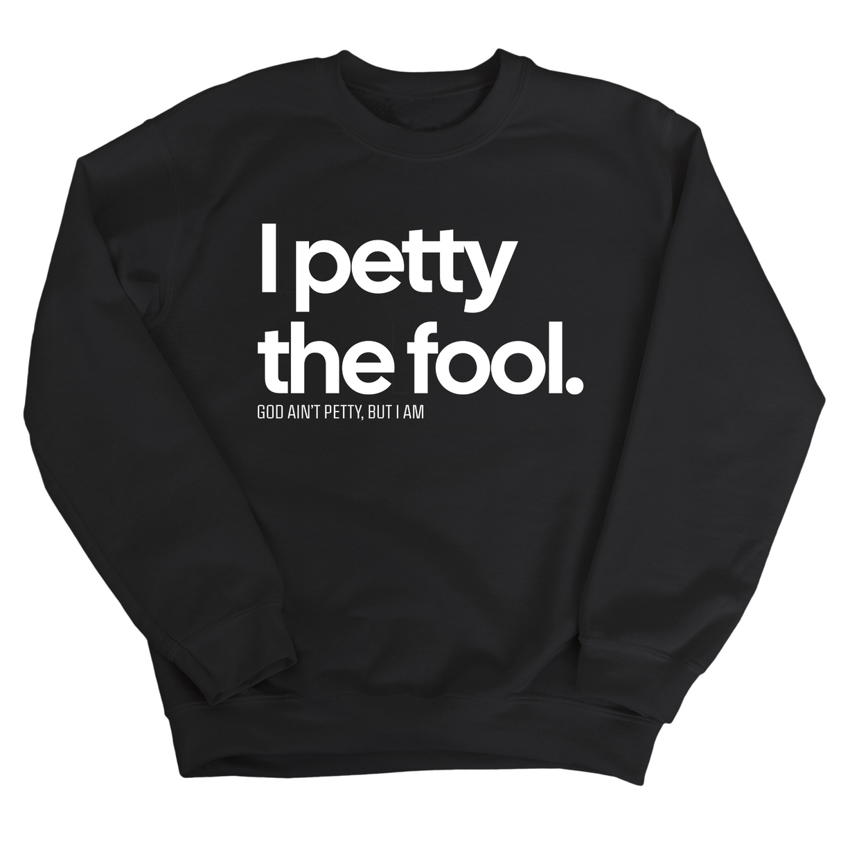 I Petty the Fool Unisex Sweatshirt-Sweatshirt-The Original God Ain't Petty But I Am