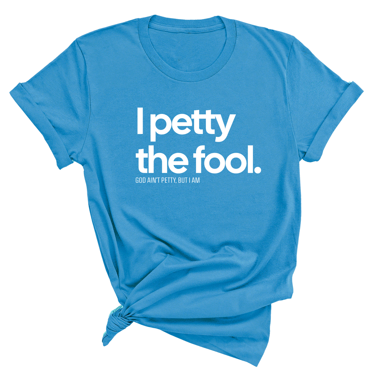 I Petty the Fool Unisex Tee-T-Shirt-The Original God Ain't Petty But I Am