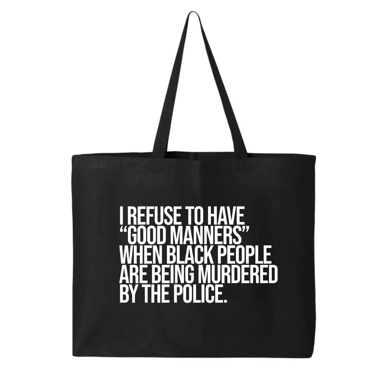 I Refuse to Have "Good Manners" When Black People Are Being Murdered by the Police Tote bag-Tote Bag-The Original God Ain't Petty But I Am