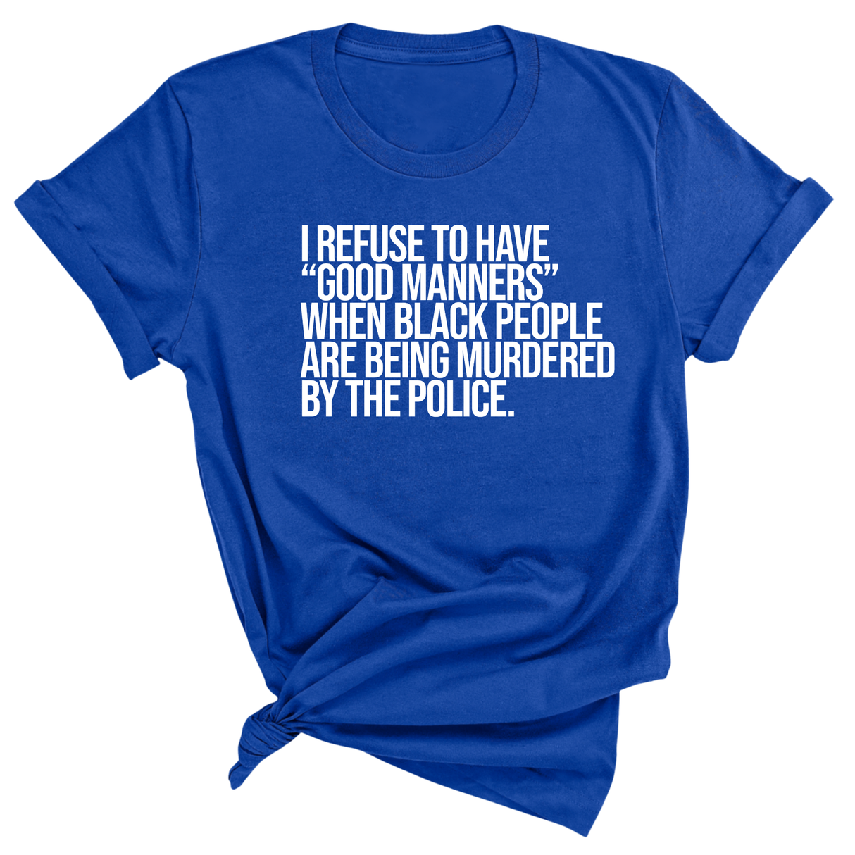 I Refuse to Have "Good Manners" When Black People Are Being Murdered by the Police Unisex Tee-T-Shirt-The Original God Ain't Petty But I Am