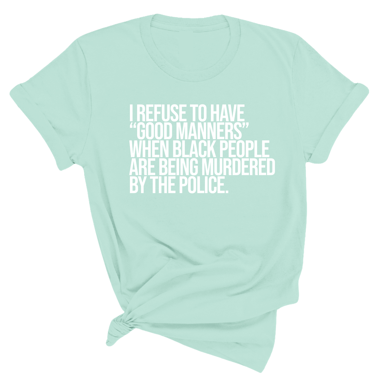I Refuse to Have "Good Manners" When Black People Are Being Murdered by the Police Unisex Tee-T-Shirt-The Original God Ain't Petty But I Am