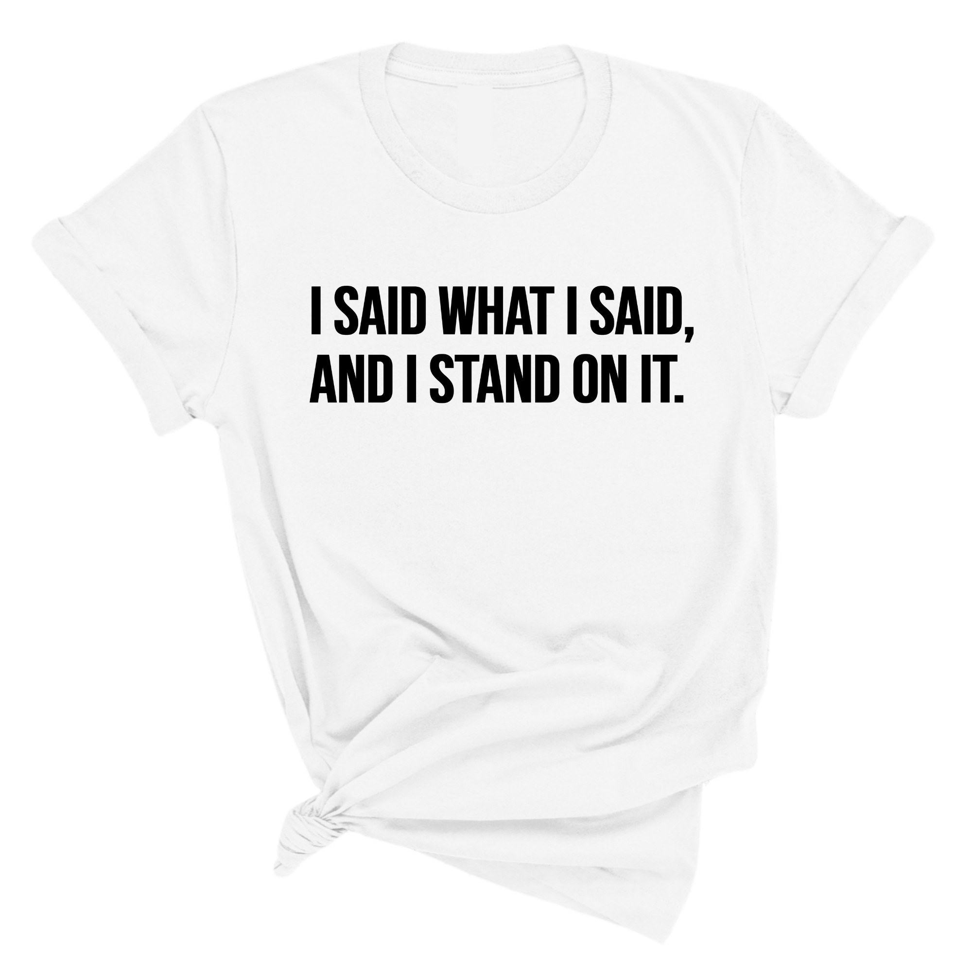 I Said What I Said and I Stand on It Unisex Tee-T-Shirt-The Original God Ain't Petty But I Am