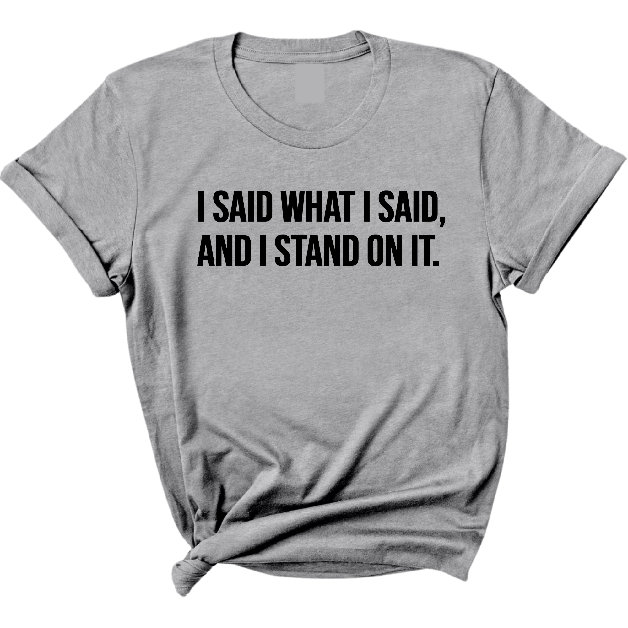 I Said What I Said and I Stand on It Unisex Tee-T-Shirt-The Original God Ain't Petty But I Am