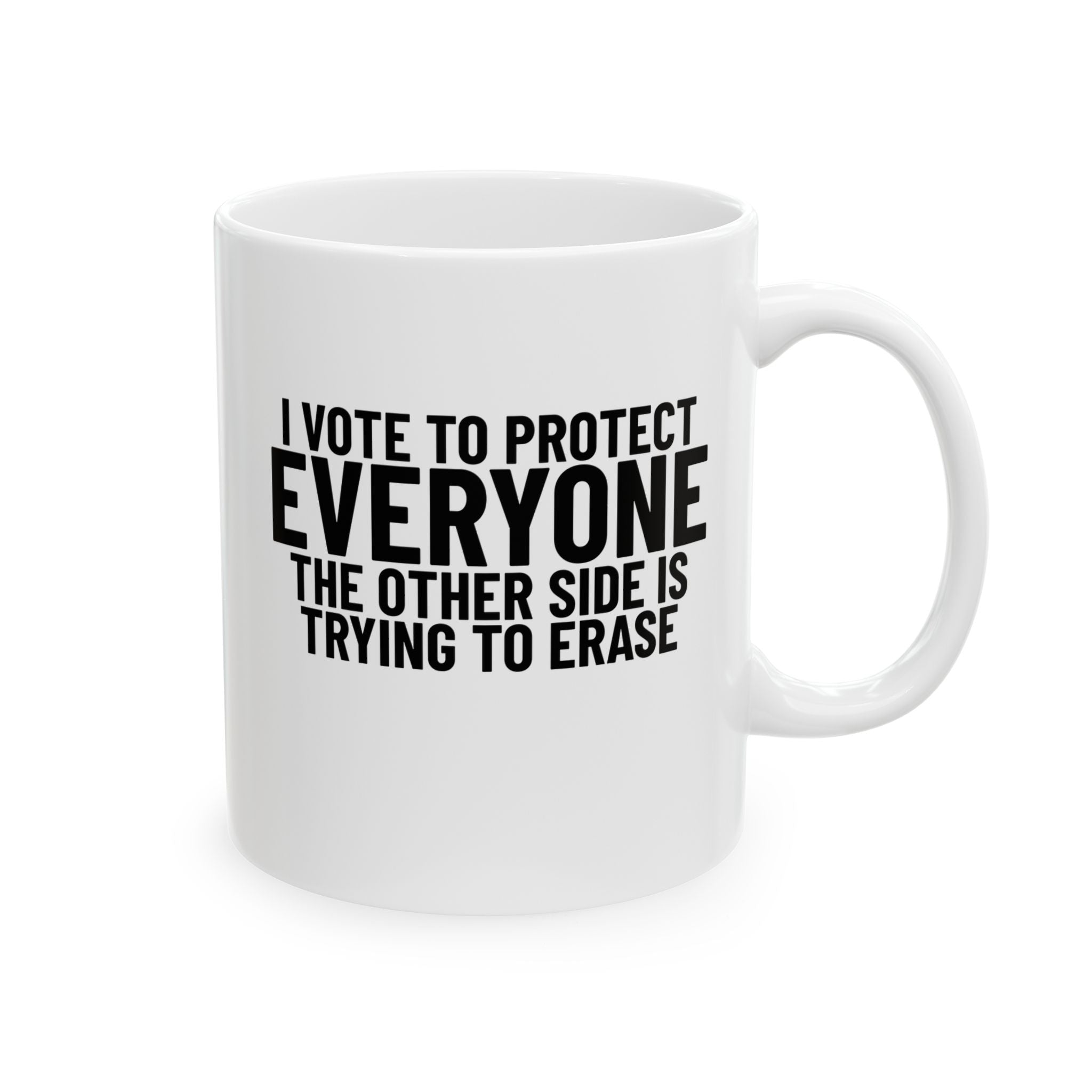 I Vote to Protect Everyone the Other Side is Trying to Erase Mug 11oz (White & Black)-Mug-The Original God Ain't Petty But I Am