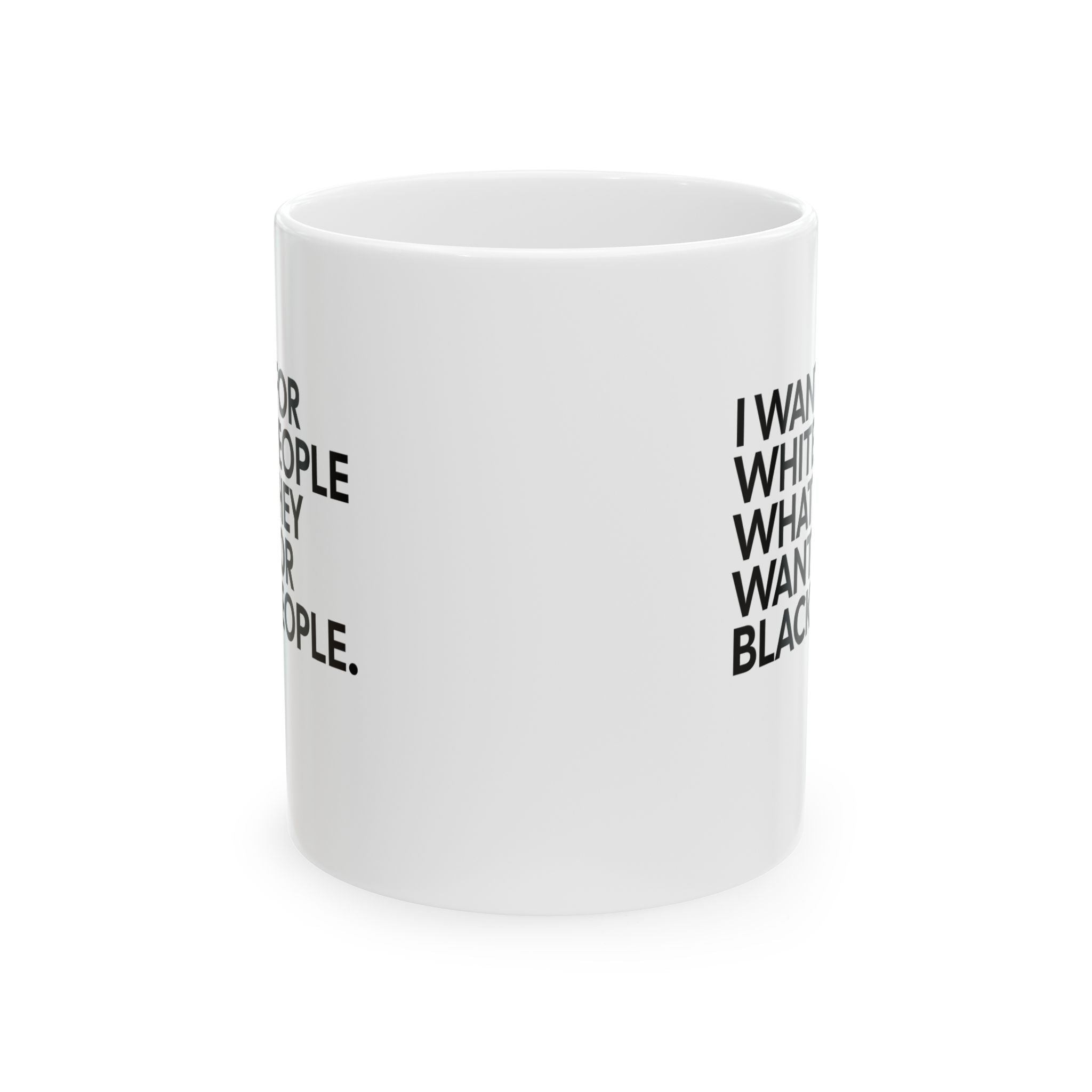 I Want for White People What They Want for Black People Mug 11oz (White & Black)-Mug-The Original God Ain't Petty But I Am