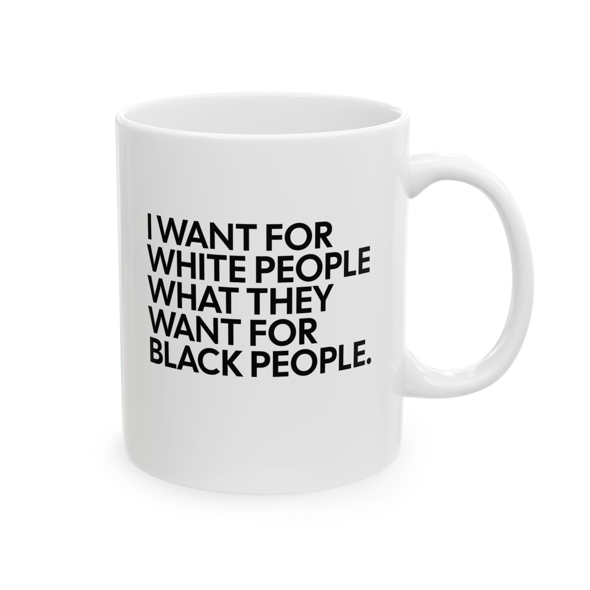 I Want for White People What They Want for Black People Mug 11oz (White & Black)-Mug-The Original God Ain't Petty But I Am
