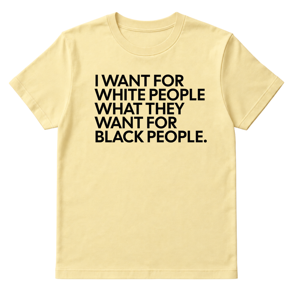 I Want for White People What They Want for Black People Unisex Tee-T-Shirt-The Original God Ain't Petty But I Am