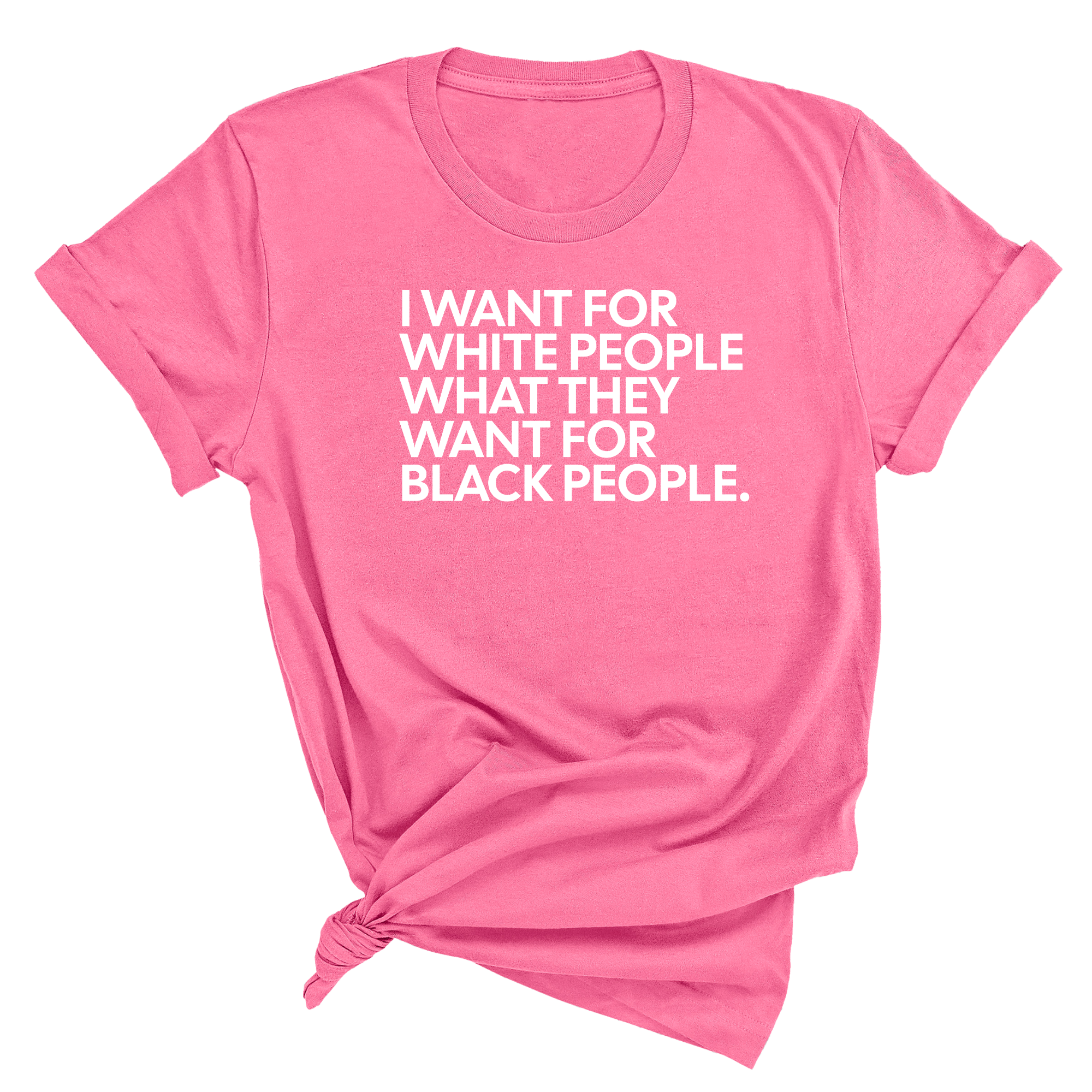 I Want for White People What They Want for Black People Unisex Tee-T-Shirt-The Original God Ain't Petty But I Am
