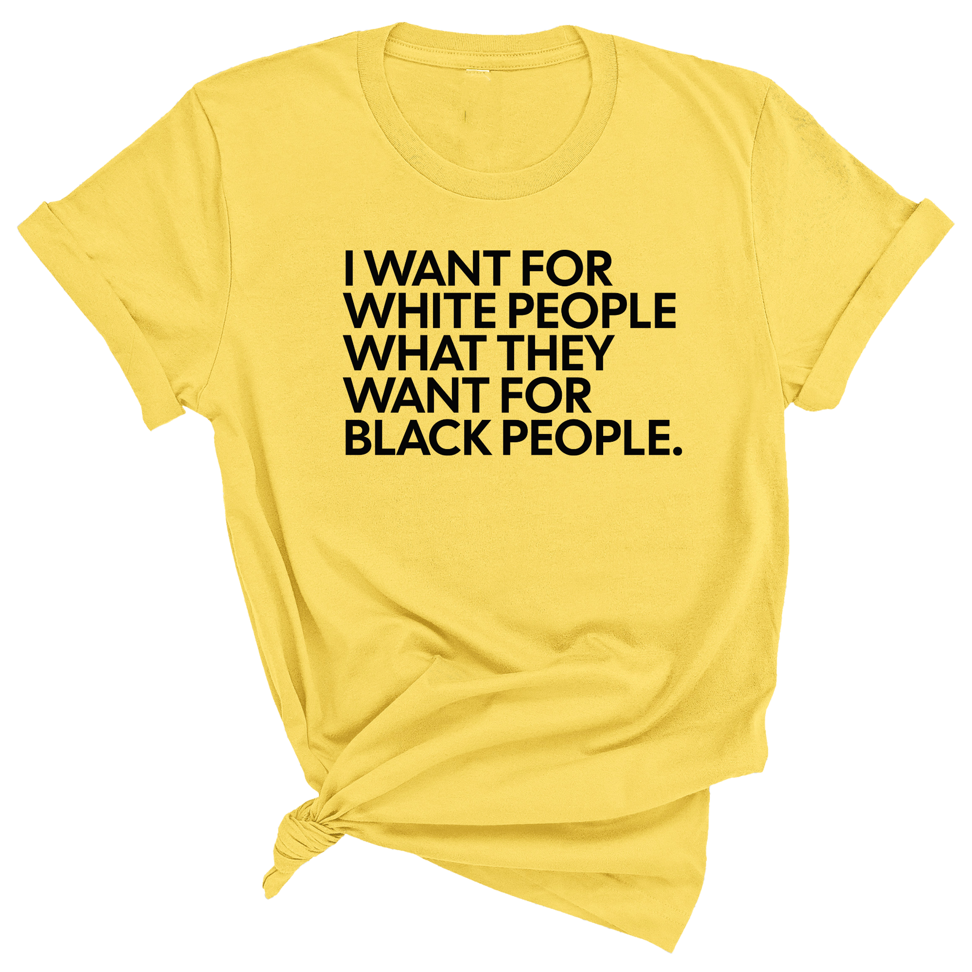 I Want for White People What They Want for Black People Unisex Tee-T-Shirt-The Original God Ain't Petty But I Am