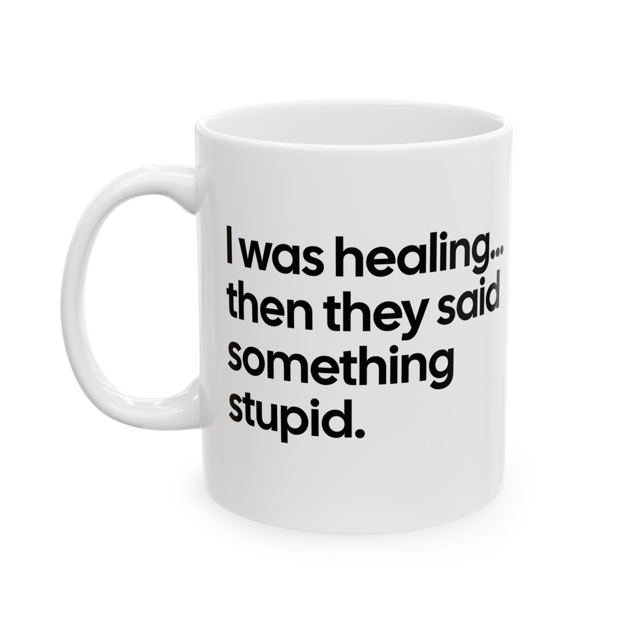 I Was Healing. Then They Said Something Stupid Mug 11oz (White & Black)-Mug-The Original God Ain't Petty But I Am