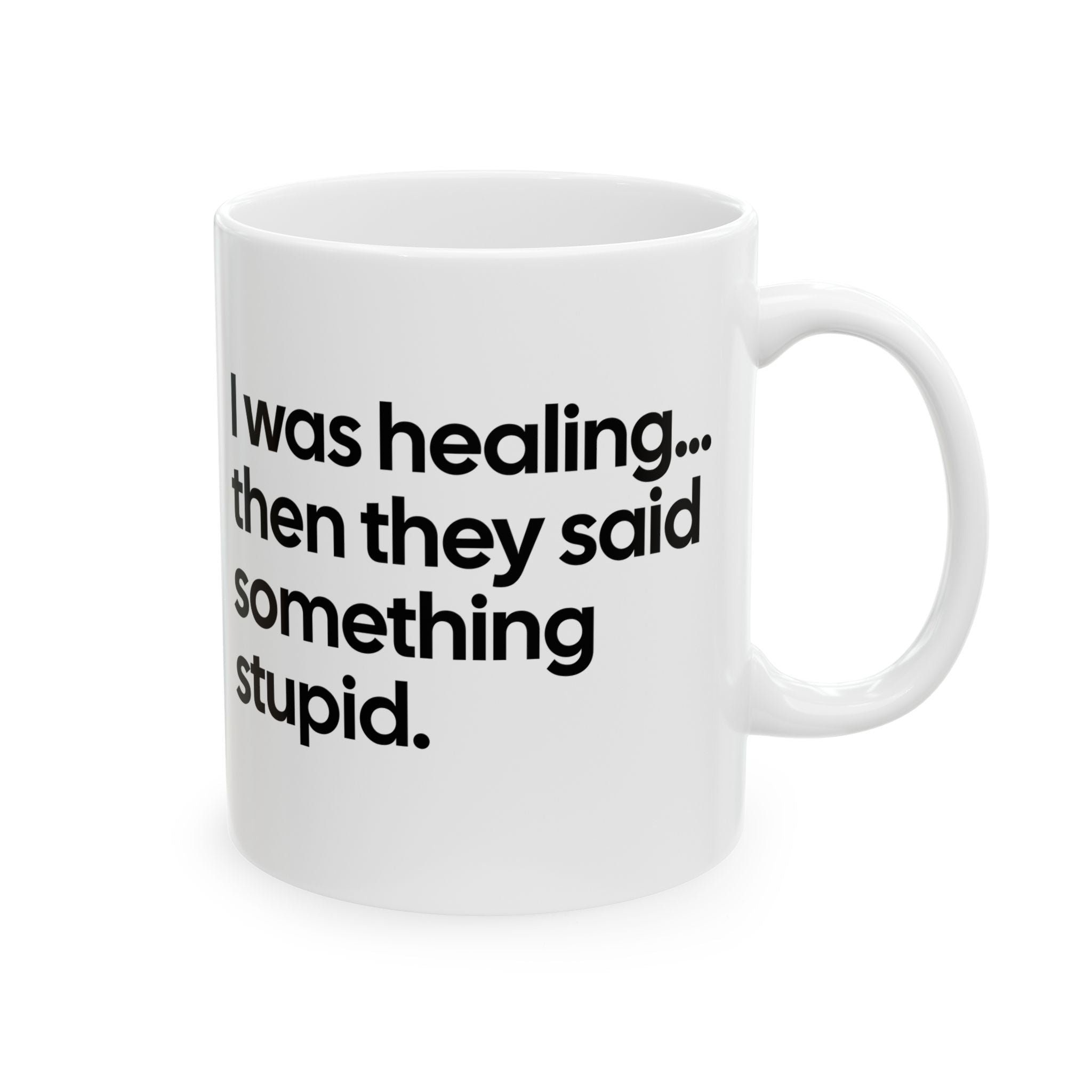 I Was Healing. Then They Said Something Stupid Mug 11oz (White & Black)-Mug-The Original God Ain't Petty But I Am
